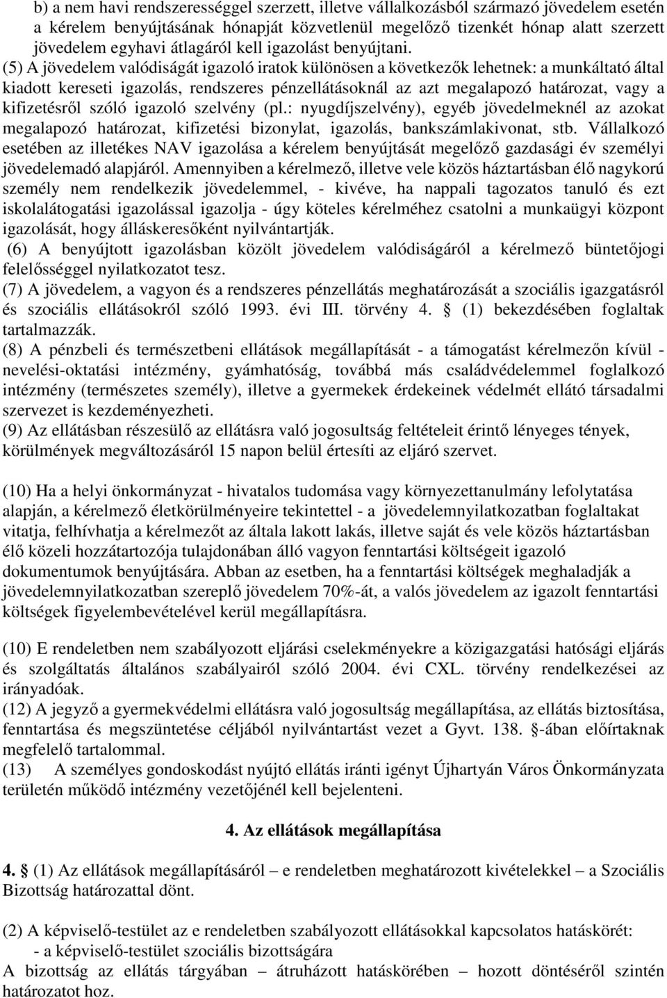 (5) A jövedelem valódiságát igazoló iratok különösen a következők lehetnek: a munkáltató által kiadott kereseti igazolás, rendszeres pénzellátásoknál az azt megalapozó határozat, vagy a kifizetésről