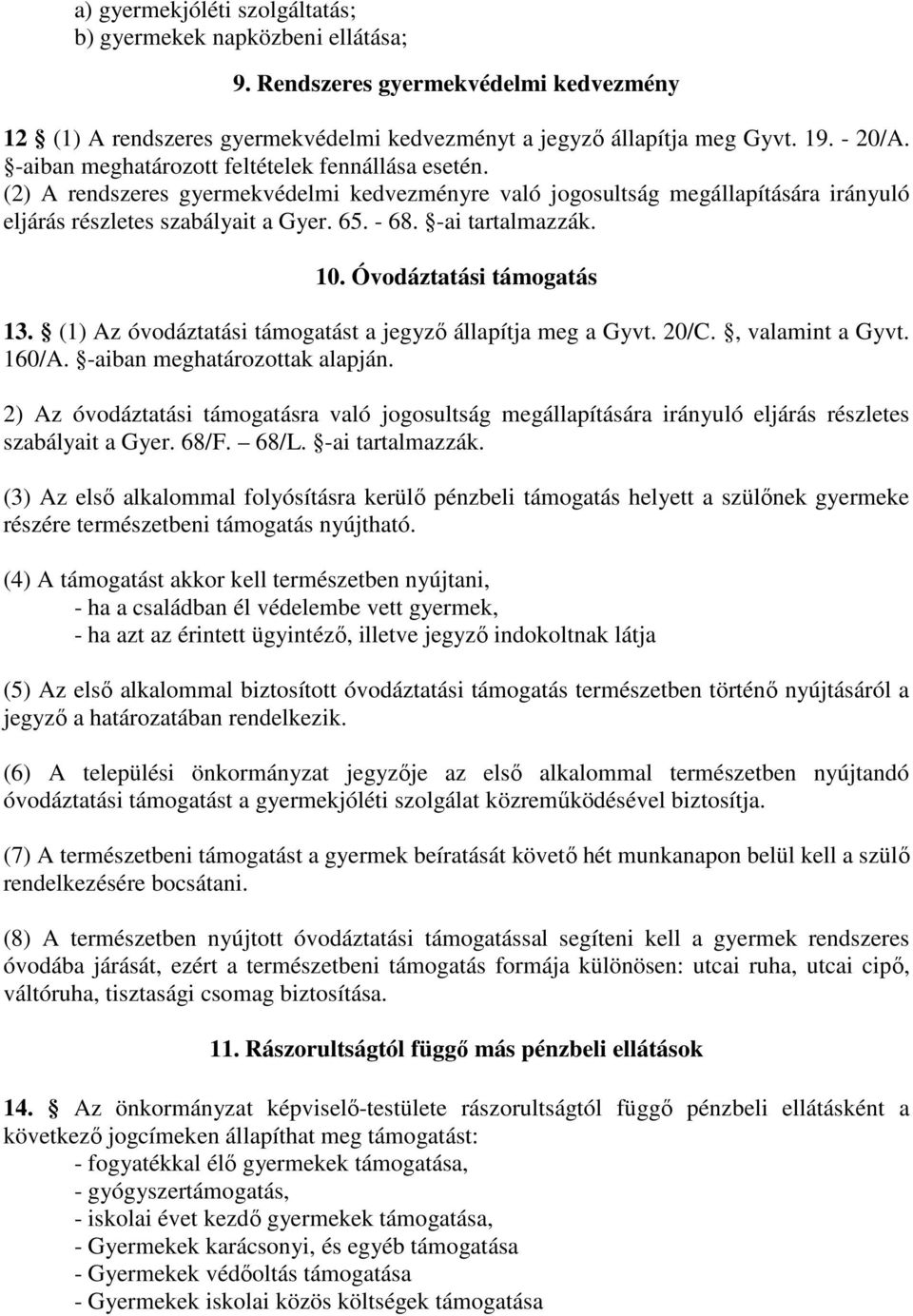 -ai tartalmazzák. 10. Óvodáztatási támogatás 13. (1) Az óvodáztatási támogatást a jegyző állapítja meg a Gyvt. 20/C., valamint a Gyvt. 160/A. -aiban meghatározottak alapján.