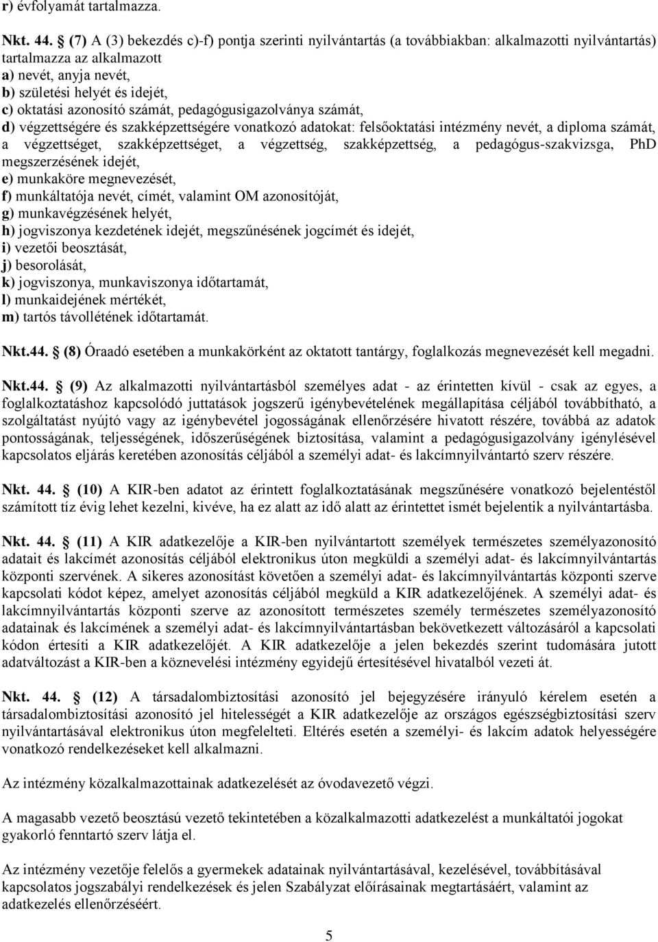 azonosító számát, pedagógusigazolványa számát, d) végzettségére és szakképzettségére vonatkozó adatokat: felsőoktatási intézmény nevét, a diploma számát, a végzettséget, szakképzettséget, a