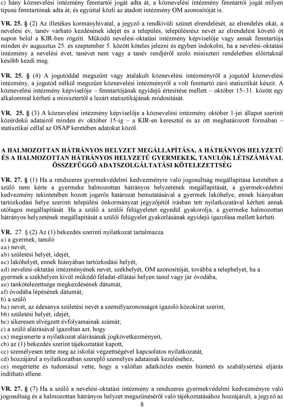 követő öt napon belül a KIR-ben rögzíti. Működő nevelési-oktatási intézmény képviselője vagy annak fenntartója minden év augusztus 25. és szeptember 5.