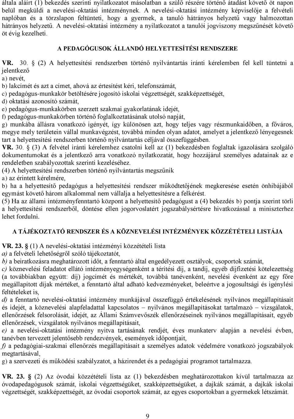 A nevelési-oktatási intézmény a nyilatkozatot a tanulói jogviszony megszűnését követő öt évig kezelheti. A PEDAGÓGUSOK ÁLLANDÓ HELYETTESÍTÉSI RENDSZERE VR. 30.