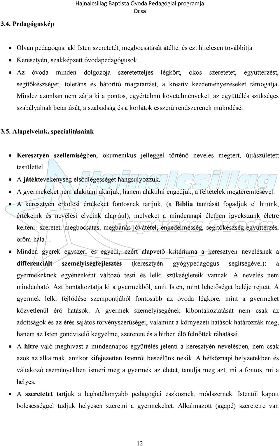 Mindez azonban nem zárja ki a pontos, egyértelmű követelményeket, az együttélés szükséges szabályainak betartását, a szabadság és a korlátok ésszerű rendszerének működését. 3.5.