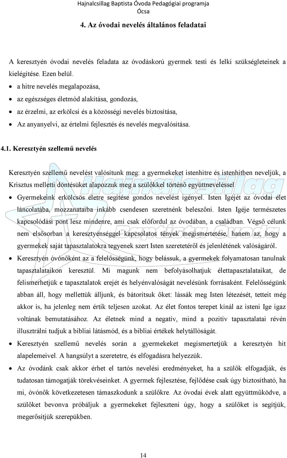 Keresztyén szellemű nevelés Keresztyén szellemű nevelést valósítunk meg: a gyermekeket istenhitre és istenhitben neveljük, a Krisztus melletti döntésüket alapozzuk meg a szülőkkel történő