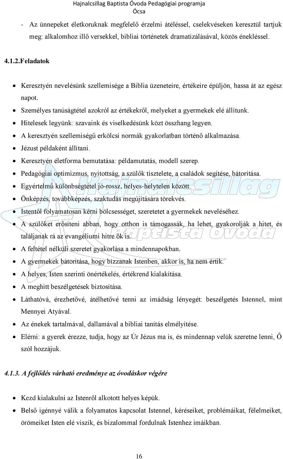 Hitelesek legyünk: szavaink és viselkedésünk közt összhang legyen. A keresztyén szellemiségű erkölcsi normák gyakorlatban történő alkalmazása. Jézust példaként állítani.