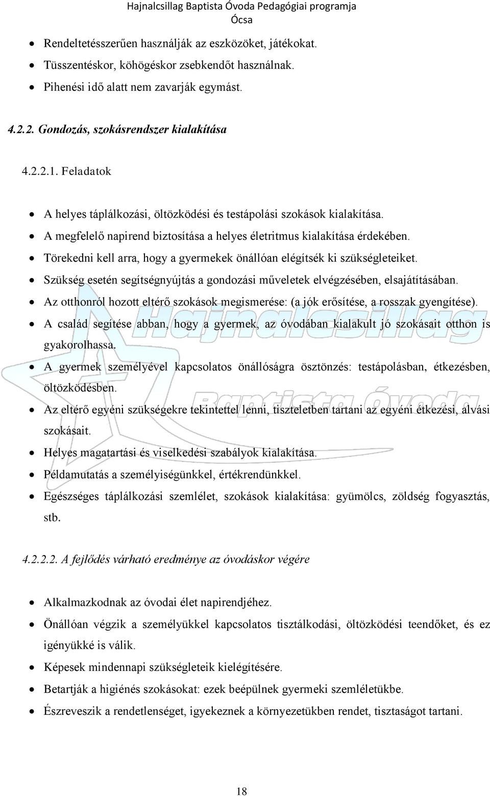 Törekedni kell arra, hogy a gyermekek önállóan elégítsék ki szükségleteiket. Szükség esetén segítségnyújtás a gondozási műveletek elvégzésében, elsajátításában.