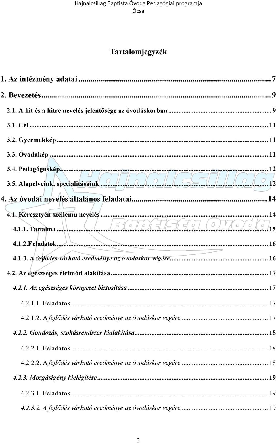 .. 16 4.2. Az egészséges életmód alakítása... 17 4.2.1. Az egészséges környezet biztosítása... 17 4.2.1.1. Feladatok... 17 4.2.1.2. A fejlődés várható eredménye az óvodáskor végére... 17 4.2.2. Gondozás, szokásrendszer kialakítása.