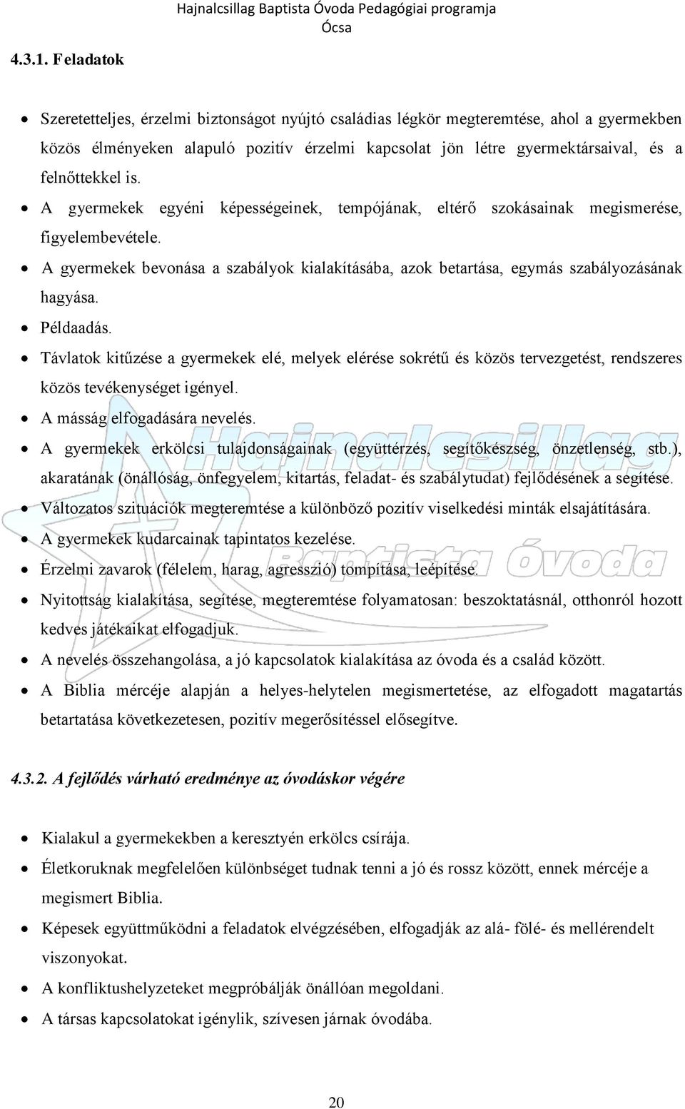 is. A gyermekek egyéni képességeinek, tempójának, eltérő szokásainak megismerése, figyelembevétele. A gyermekek bevonása a szabályok kialakításába, azok betartása, egymás szabályozásának hagyása.