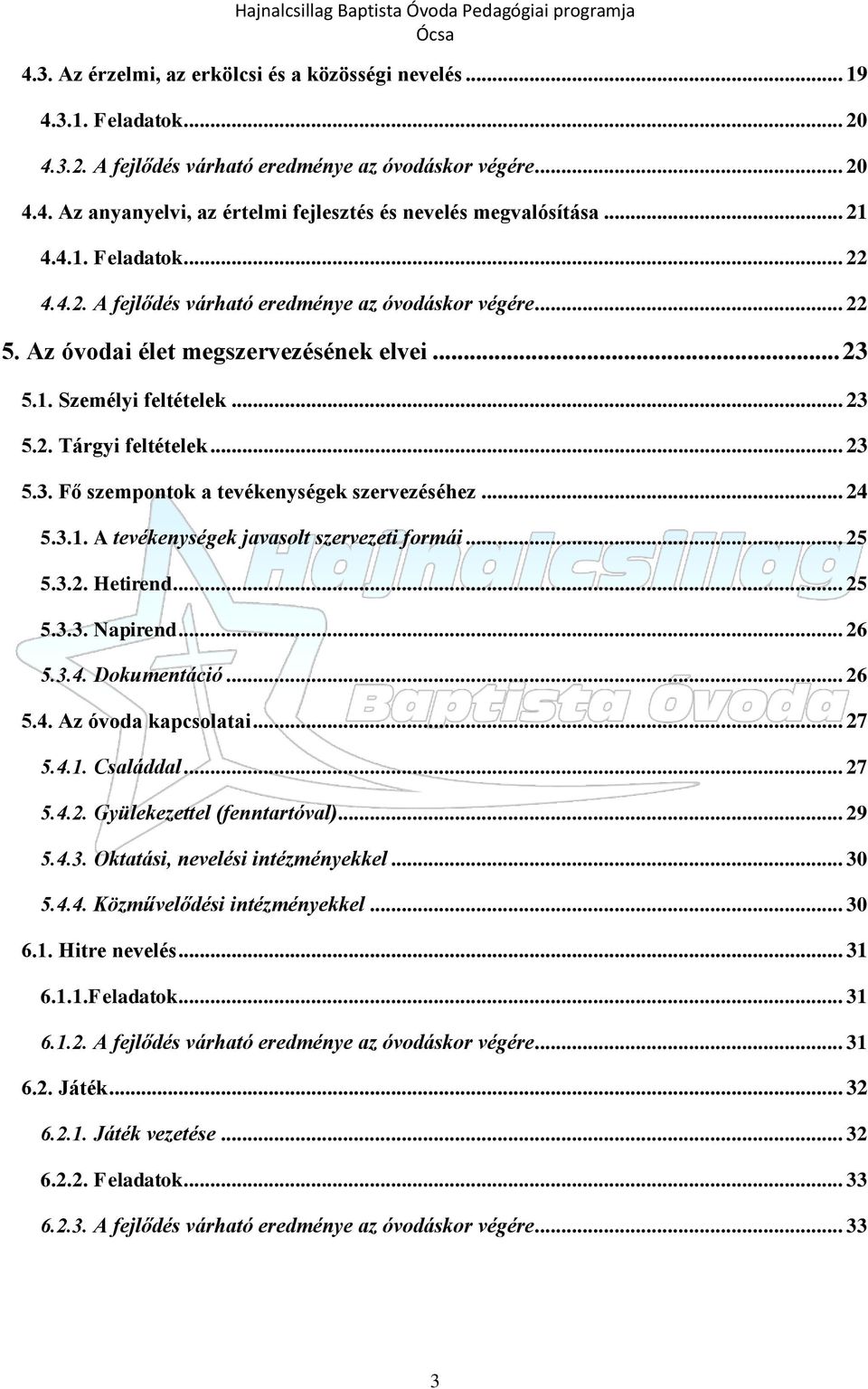 .. 24 5.3.1. A tevékenységek javasolt szervezeti formái... 25 5.3.2. Hetirend... 25 5.3.3. Napirend... 26 5.3.4. Dokumentáció... 26 5.4. Az óvoda kapcsolatai... 27 5.4.1. Családdal... 27 5.4.2. Gyülekezettel (fenntartóval).