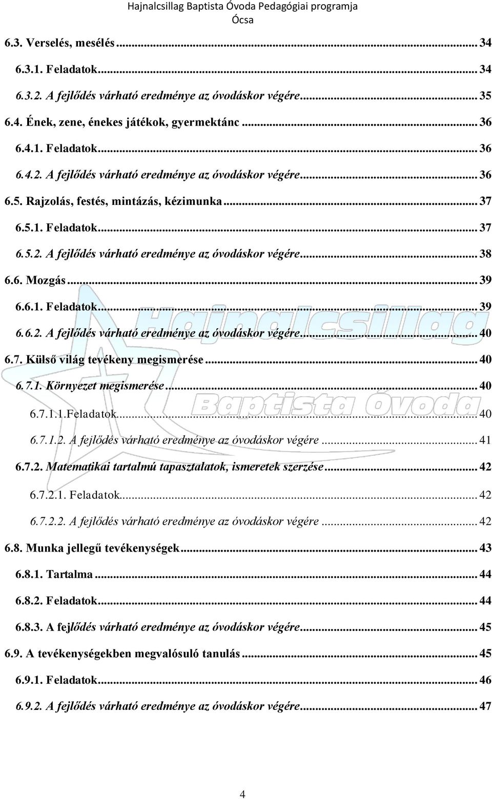 .. 40 6.7.1. Környezet megismerése... 40 6.7.1.1.Feladatok... 40 6.7.1.2. A fejlődés várható eredménye az óvodáskor végére... 41 6.7.2. Matematikai tartalmú tapasztalatok, ismeretek szerzése... 42 6.