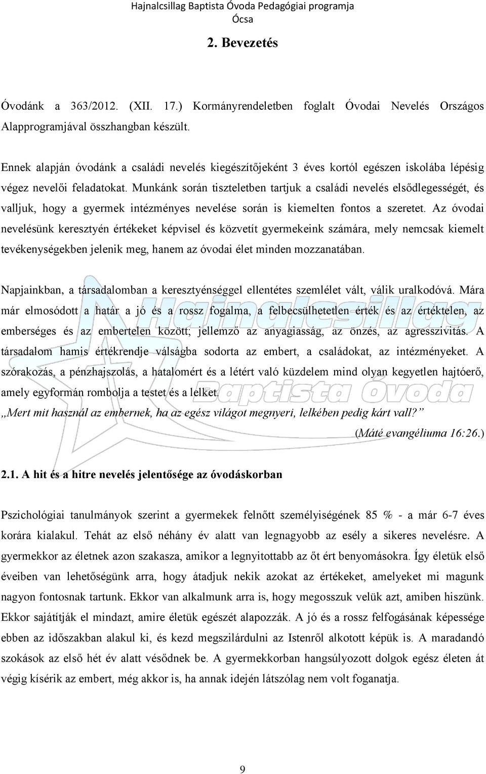 Munkánk során tiszteletben tartjuk a családi nevelés elsődlegességét, és valljuk, hogy a gyermek intézményes nevelése során is kiemelten fontos a szeretet.