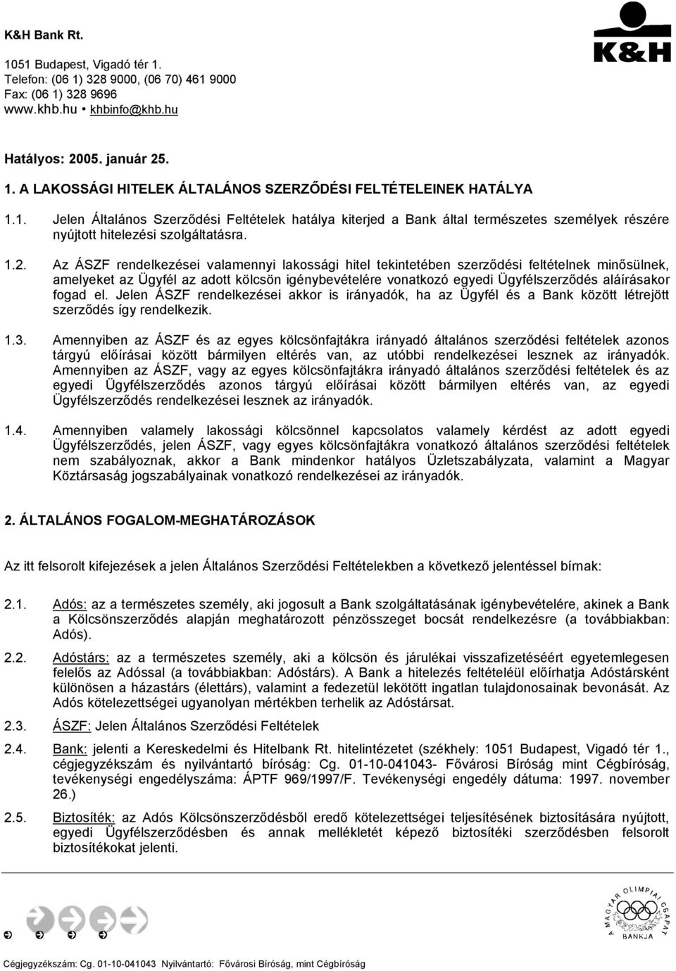 Az ÁSZF rendelkezései valamennyi lakossági hitel tekintetében szerződési feltételnek minősülnek, amelyeket az Ügyfél az adott kölcsön igénybevételére vonatkozó egyedi Ügyfélszerződés aláírásakor