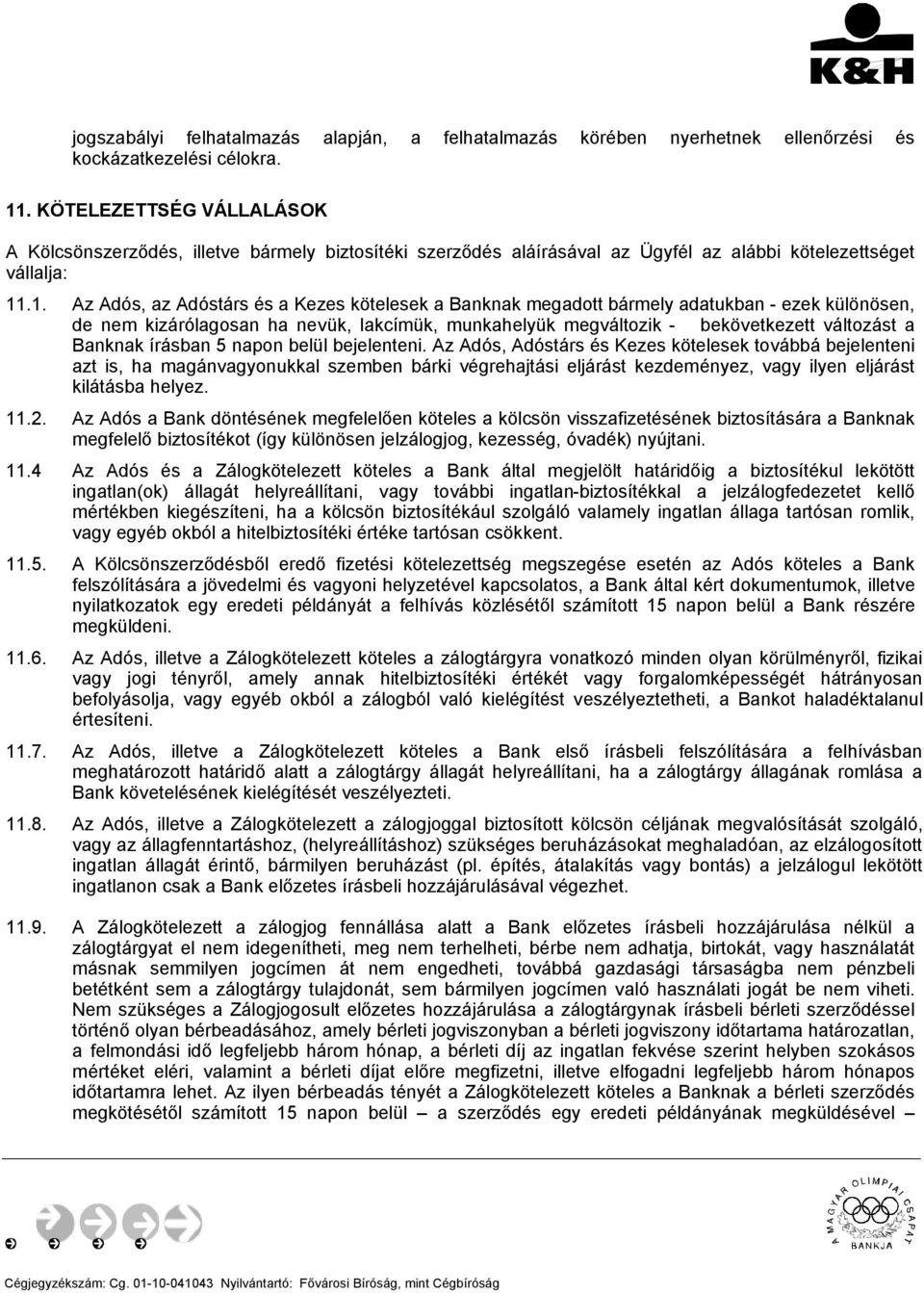 .1. Az Adós, az Adóstárs és a Kezes kötelesek a Banknak megadott bármely adatukban - ezek különösen, de nem kizárólagosan ha nevük, lakcímük, munkahelyük megváltozik - bekövetkezett változást a