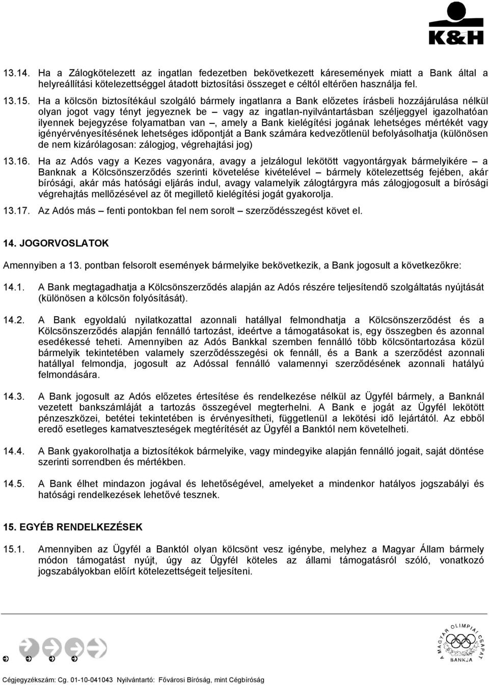 ilyennek bejegyzése folyamatban van, amely a Bank kielégítési jogának lehetséges mértékét vagy igényérvényesítésének lehetséges időpontját a Bank számára kedvezőtlenül befolyásolhatja (különösen de