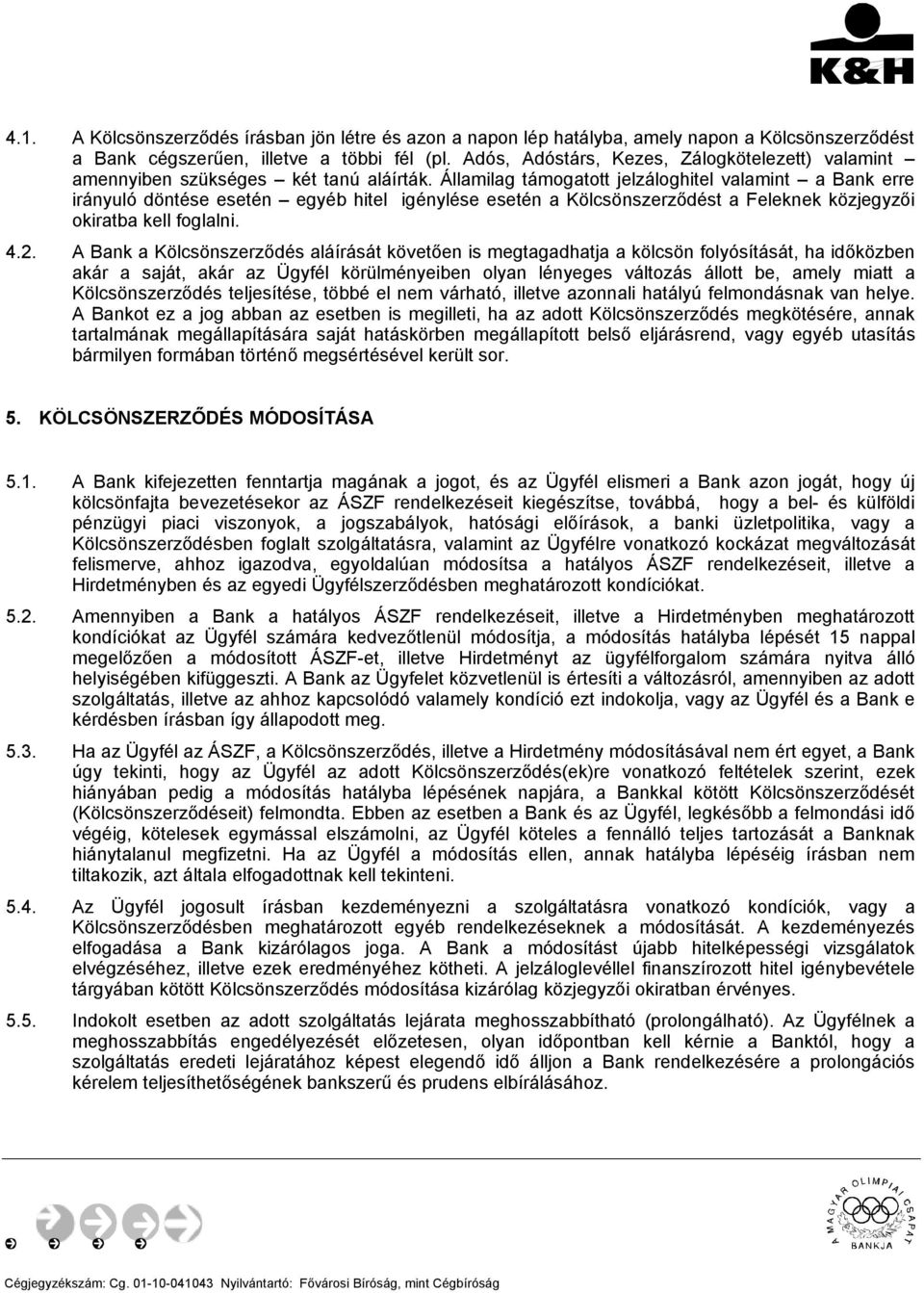 Államilag támogatott jelzáloghitel valamint a Bank erre irányuló döntése esetén egyéb hitel igénylése esetén a Kölcsönszerződést a Feleknek közjegyzői okiratba kell foglalni. 4.2.