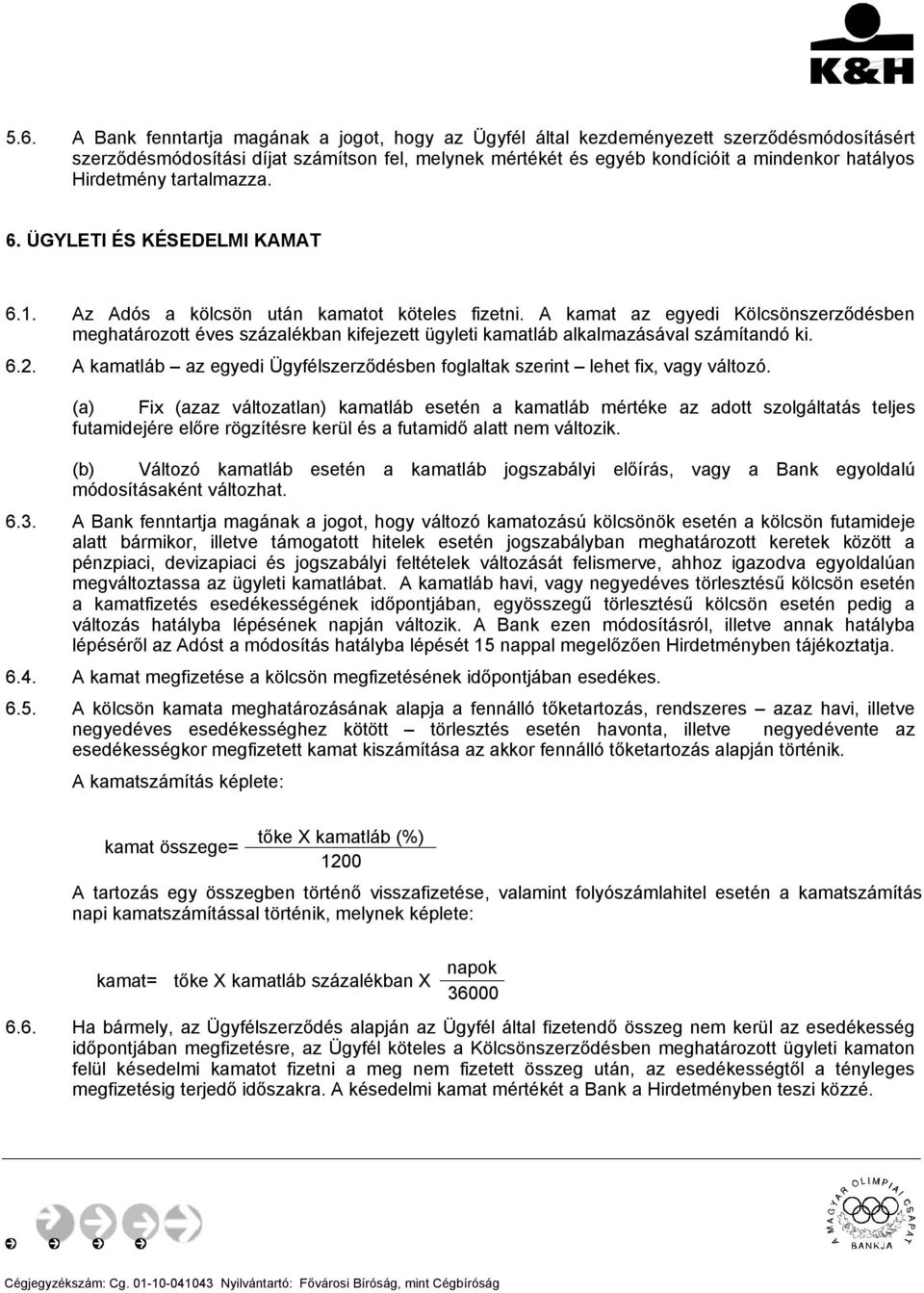 A kamat az egyedi Kölcsönszerződésben meghatározott éves százalékban kifejezett ügyleti kamatláb alkalmazásával számítandó ki. 6.2.