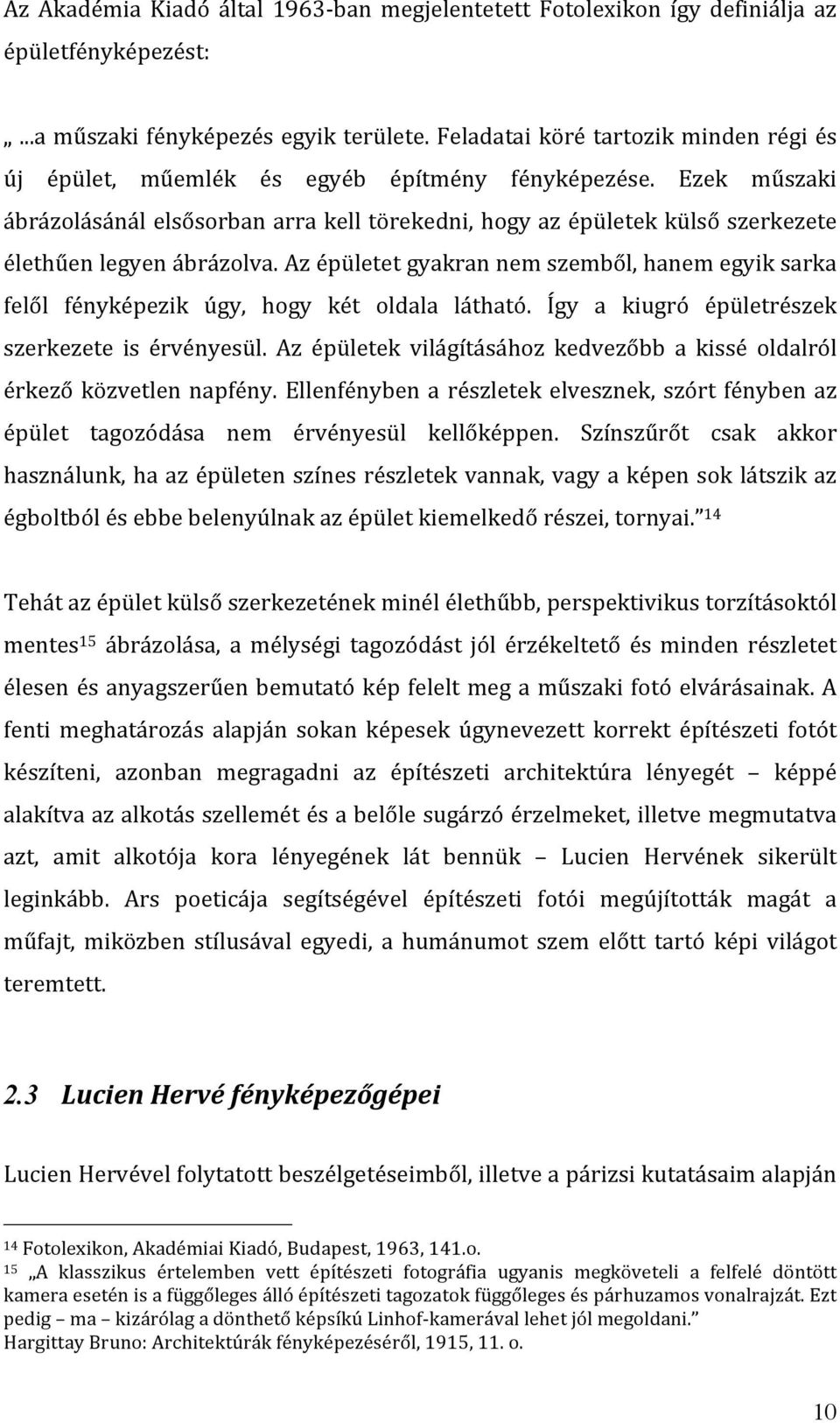 azépületetgyakrannemszemből,hanemegyiksarka felől fényképezik úgy, hogy két oldala látható. Így a kiugró épületrészek szerkezete is érvényesül.