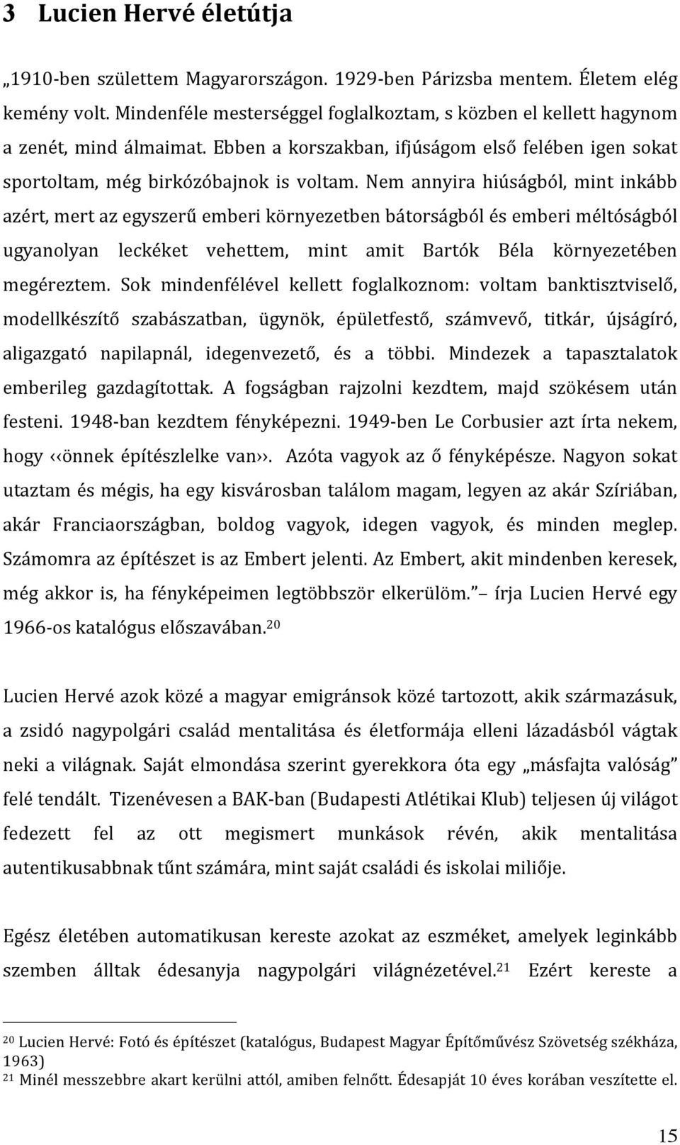 Nem annyira hiúságból, mint inkább azért,mertazegyszerűemberikörnyezetbenbátorságbólésemberiméltóságból ugyanolyan leckéket vehettem, mint amit Bartók Béla környezetében megéreztem.