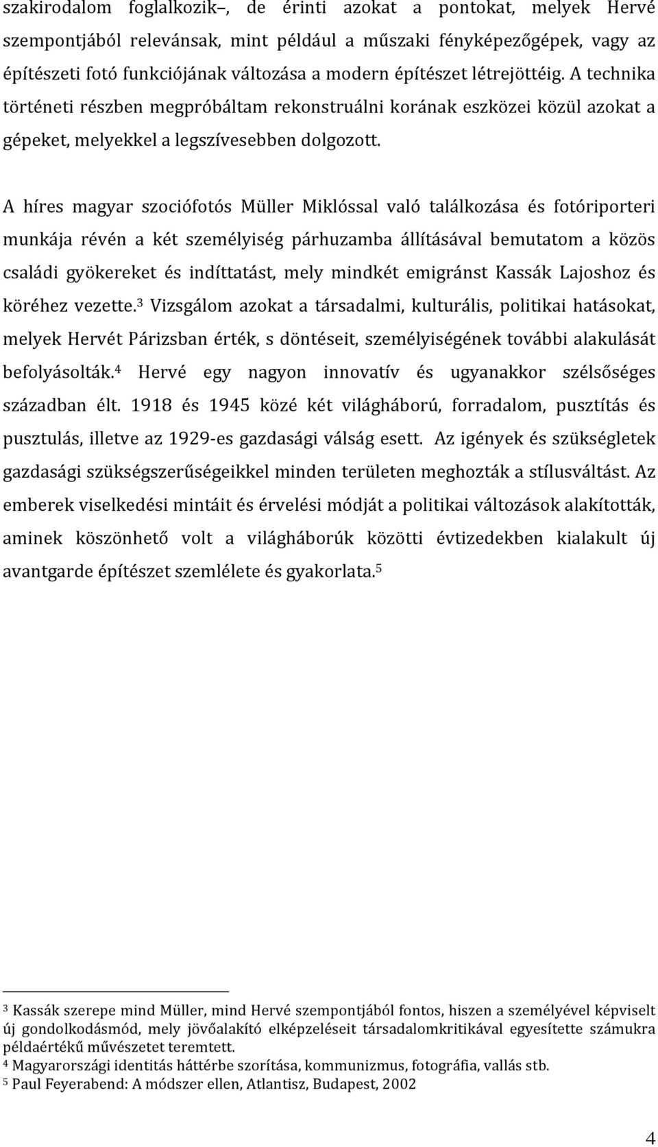 A híres magyar szociófotós Müller Miklóssal való találkozása és fotóriporteri munkája révén a két személyiség párhuzamba állításával bemutatom a közös családi gyökereket és indíttatást, mely mindkét