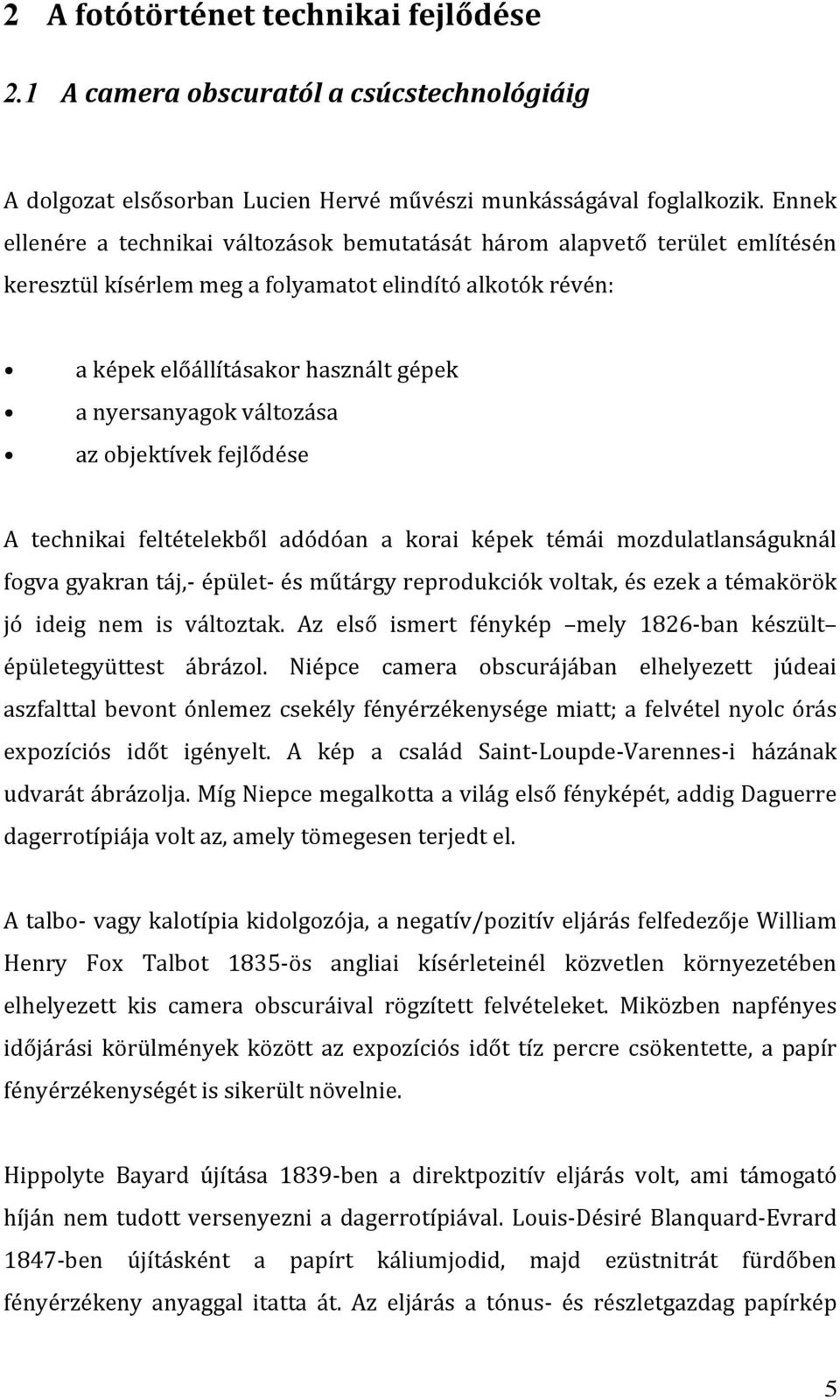 azobjektívekfejlődése A technikai feltételekből adódóan a korai képek témái mozdulatlanságuknál fogvagyakrantáj, épület ésműtárgyreprodukciókvoltak,ésezekatémakörök jó ideig nem is változtak.