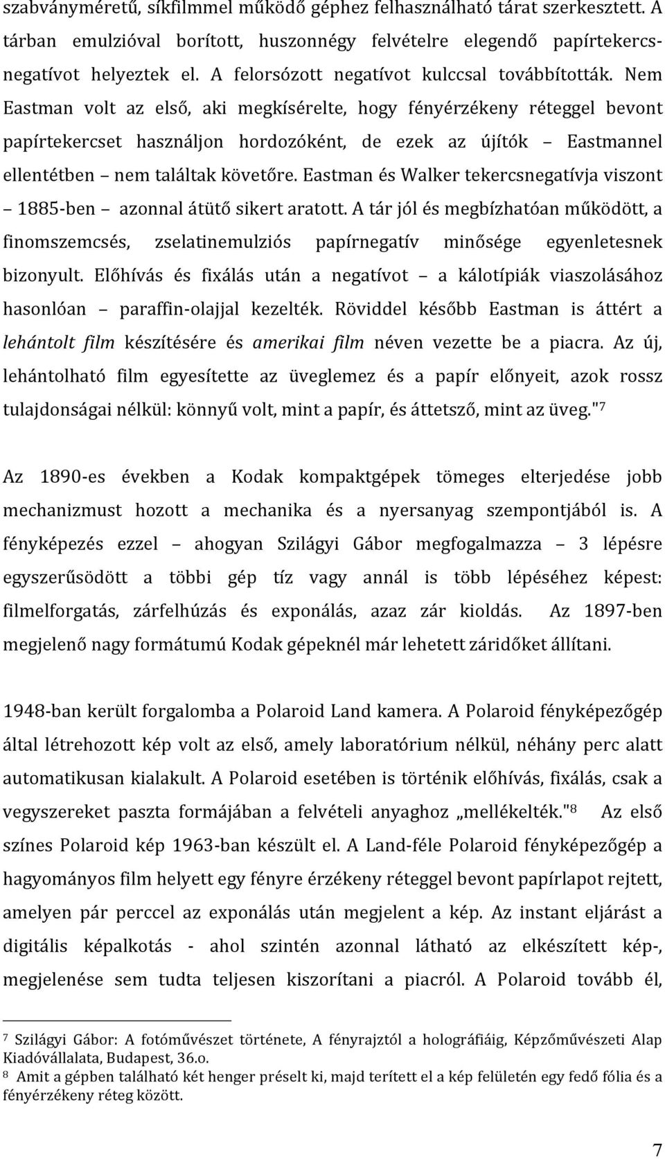 Nem Eastman volt az első, aki megkísérelte, hogy fényérzékeny réteggel bevont papírtekercset használjon hordozóként, de ezek az újítók Eastmannel ellentétben nemtaláltakkövetőre.