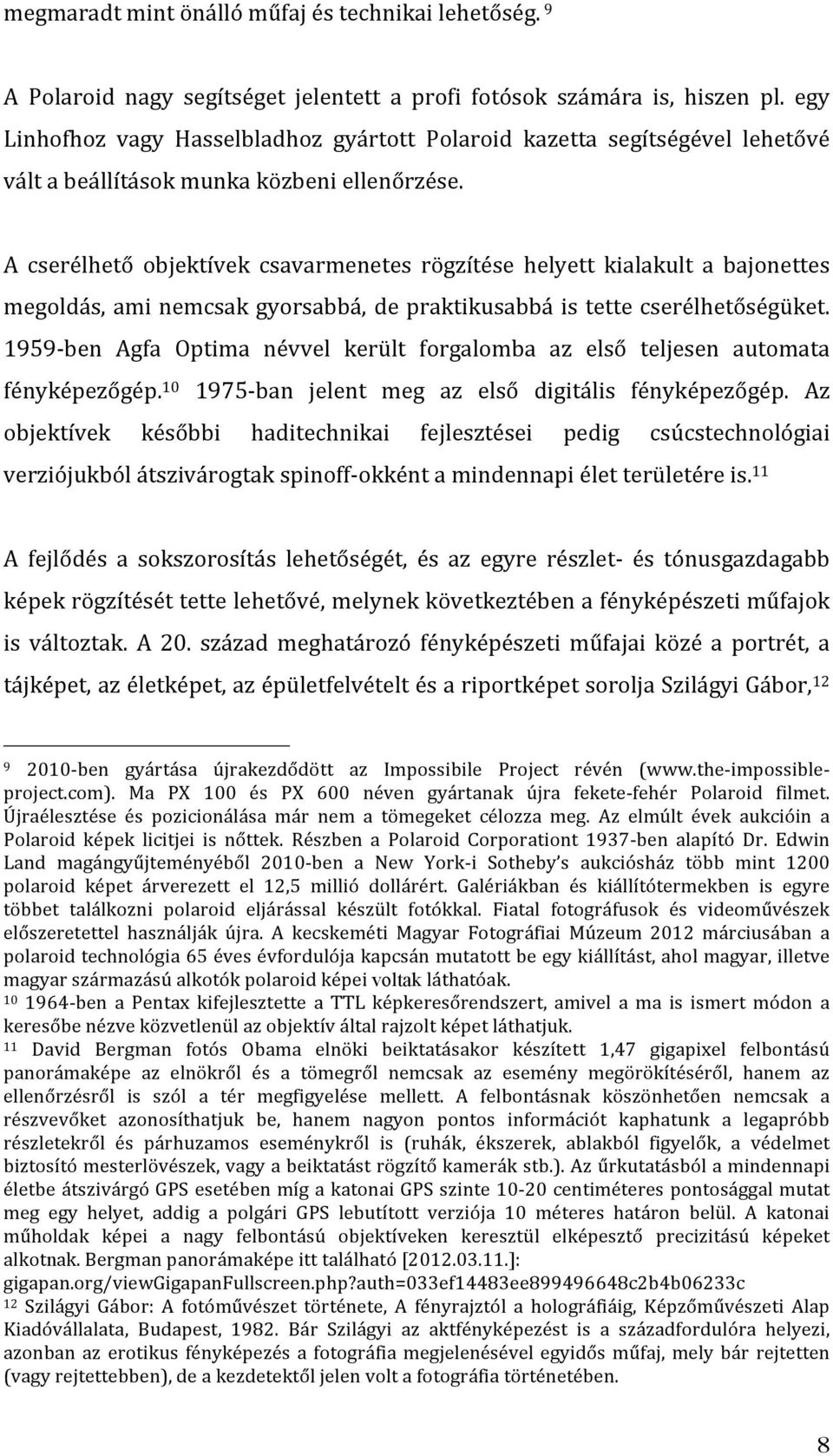 A cserélhető objektívek csavarmenetes rögzítése helyett kialakult a bajonettes megoldás,aminemcsakgyorsabbá,depraktikusabbáistettecserélhetőségüket.