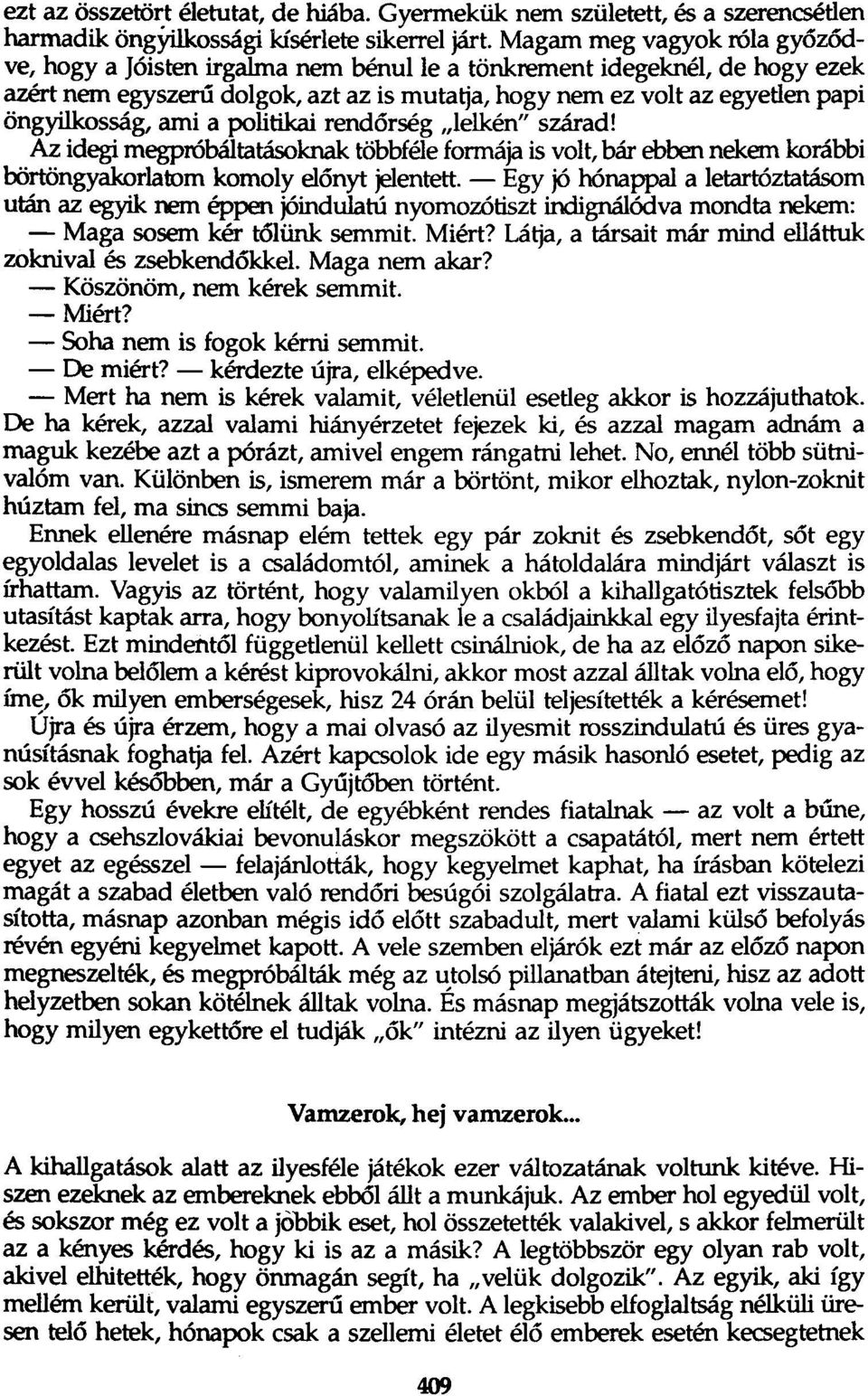 ami a politikai rendőrség "lelkén" szárad! Az idegi megpróbáltatásoknak többféle formája is volt, bár ebben nekem korábbi börtöngyakorlatom komoly előnyt jelentett.