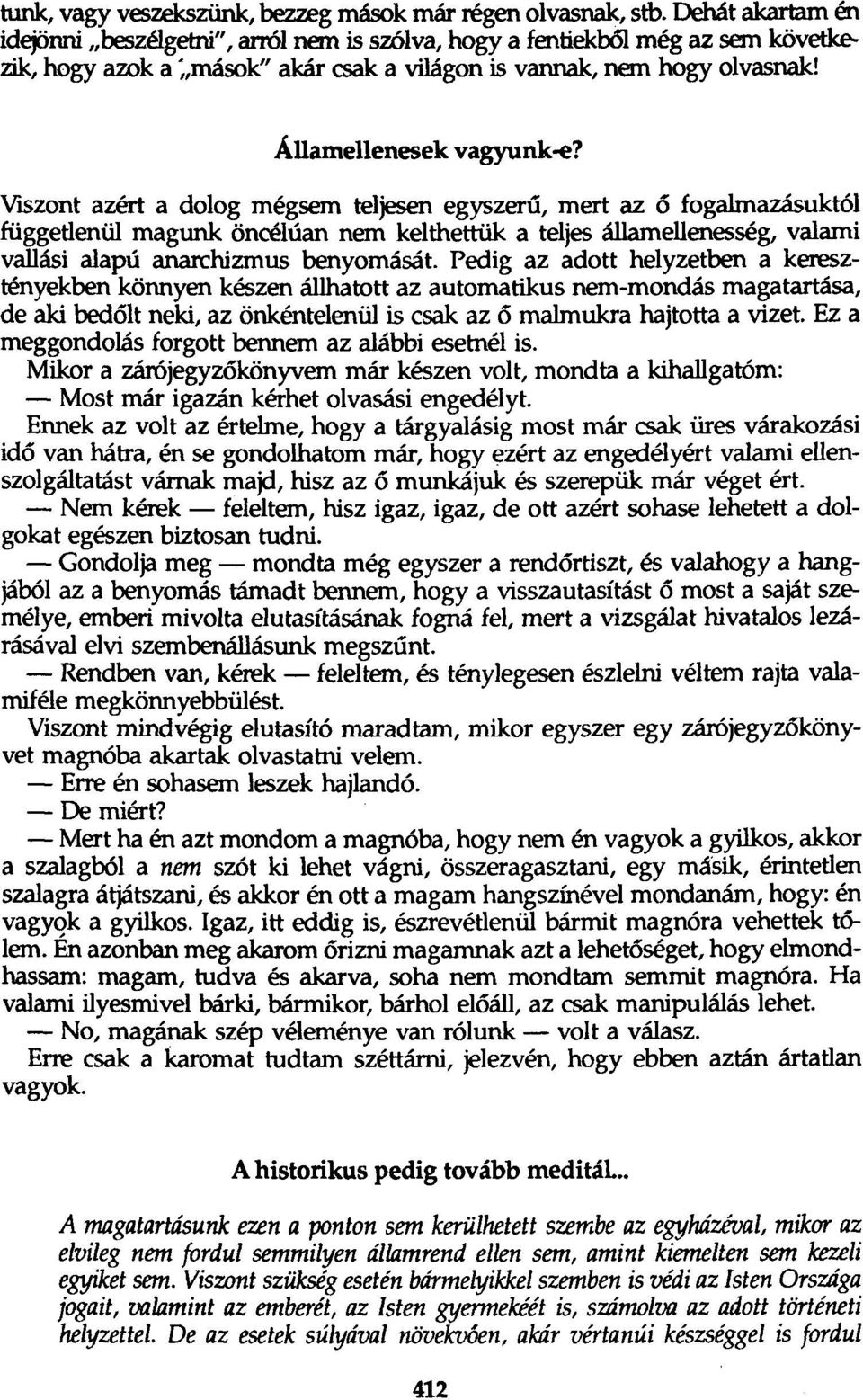 VISzont azért a dolog mégsem teljesen egyszerű, mert az ő fogalmazásuktól függetlenül magunk öncélúan nem kelthettük a teljes államellenesség, valami vallási alapú anarchizmus benyomását.