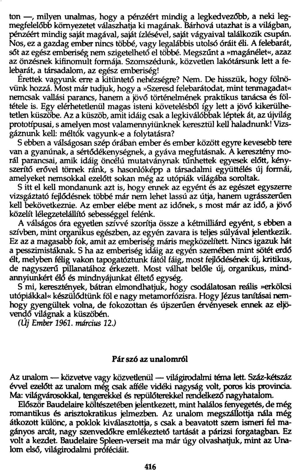 A felebarát, sót az egész emberiség nem szigetelhetőel többé. Megszűnt a»magánélet«, azaz az önzésnek kifinomult formája.