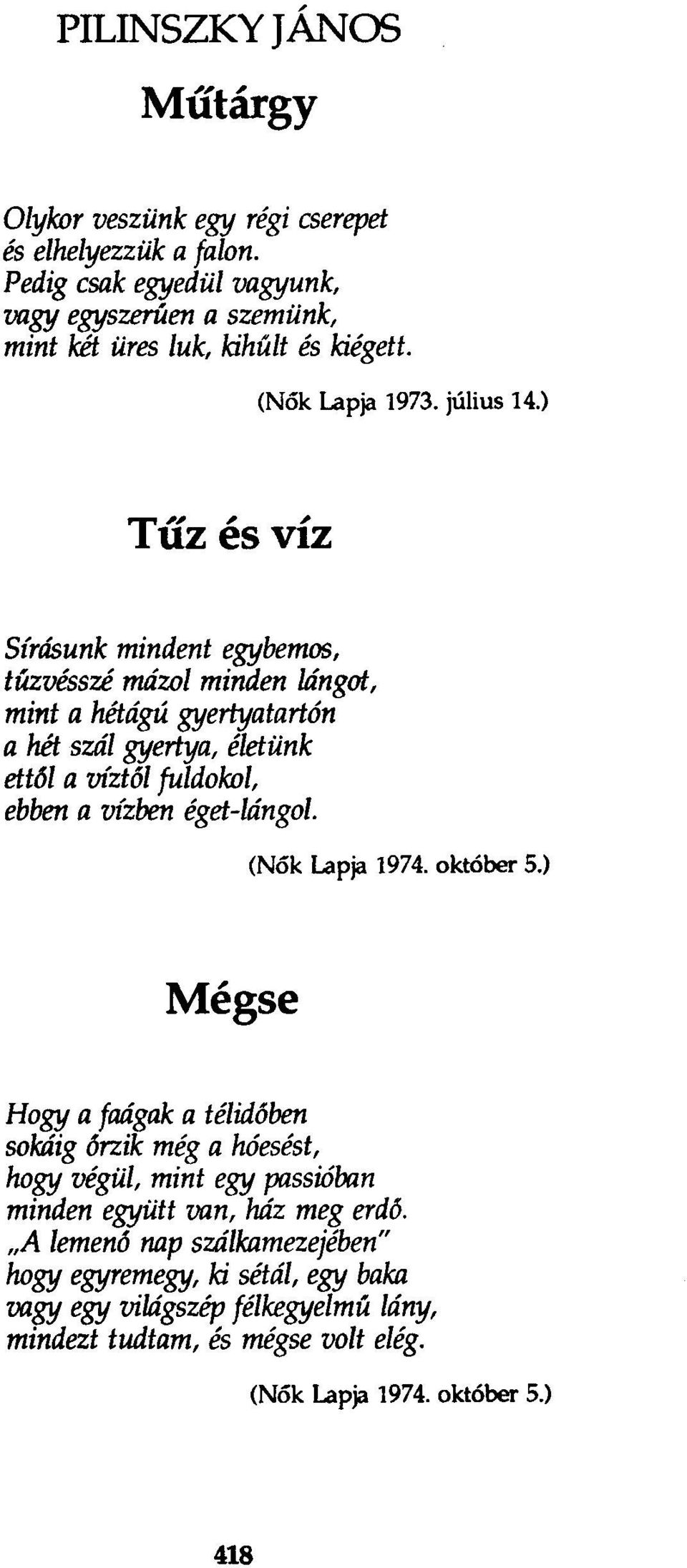 ) Tűz és víz Sírásunk mindeni egybemos, tűzvésszé mázol minden lángot, mint a hétágú gyertyatartón a hét szál gyertya, életünk etmi a víztől fuldokol, ebben a vízben