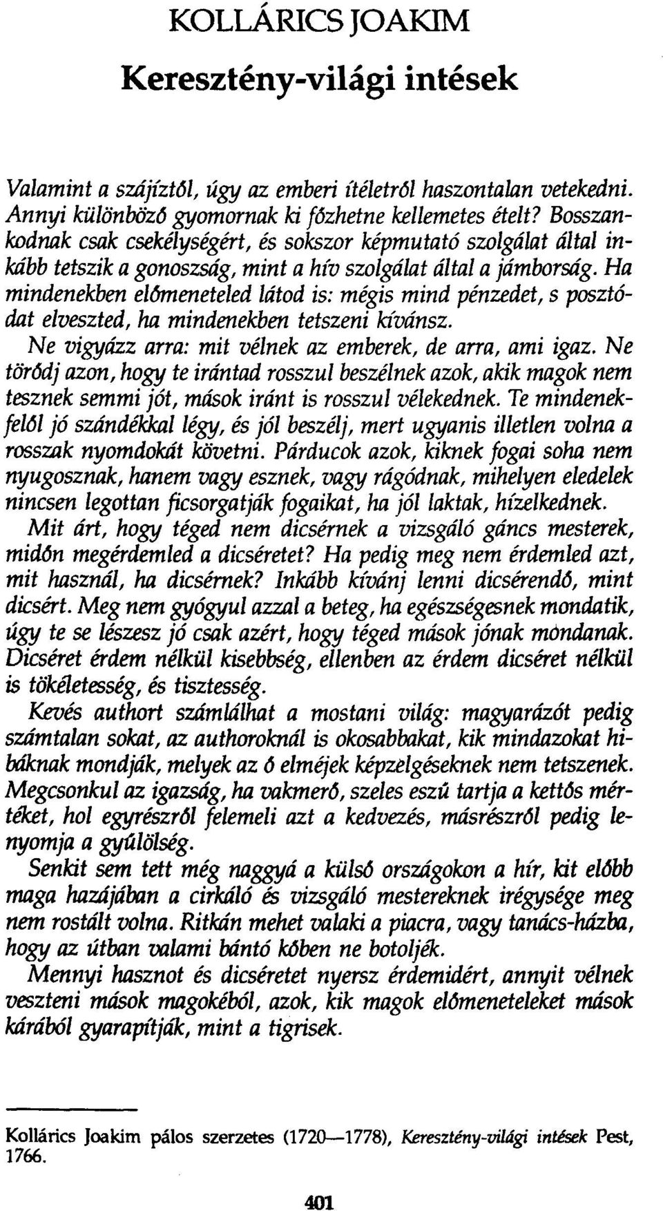 Ha mindenekben el6menete1ed látod is: mégis mind pénzedet, s posztódat elveszted, ha mindenekben tetszeni kívánsz. Ne vigyázz arra: mit vélnek az emberek, de arra, ami igaz.