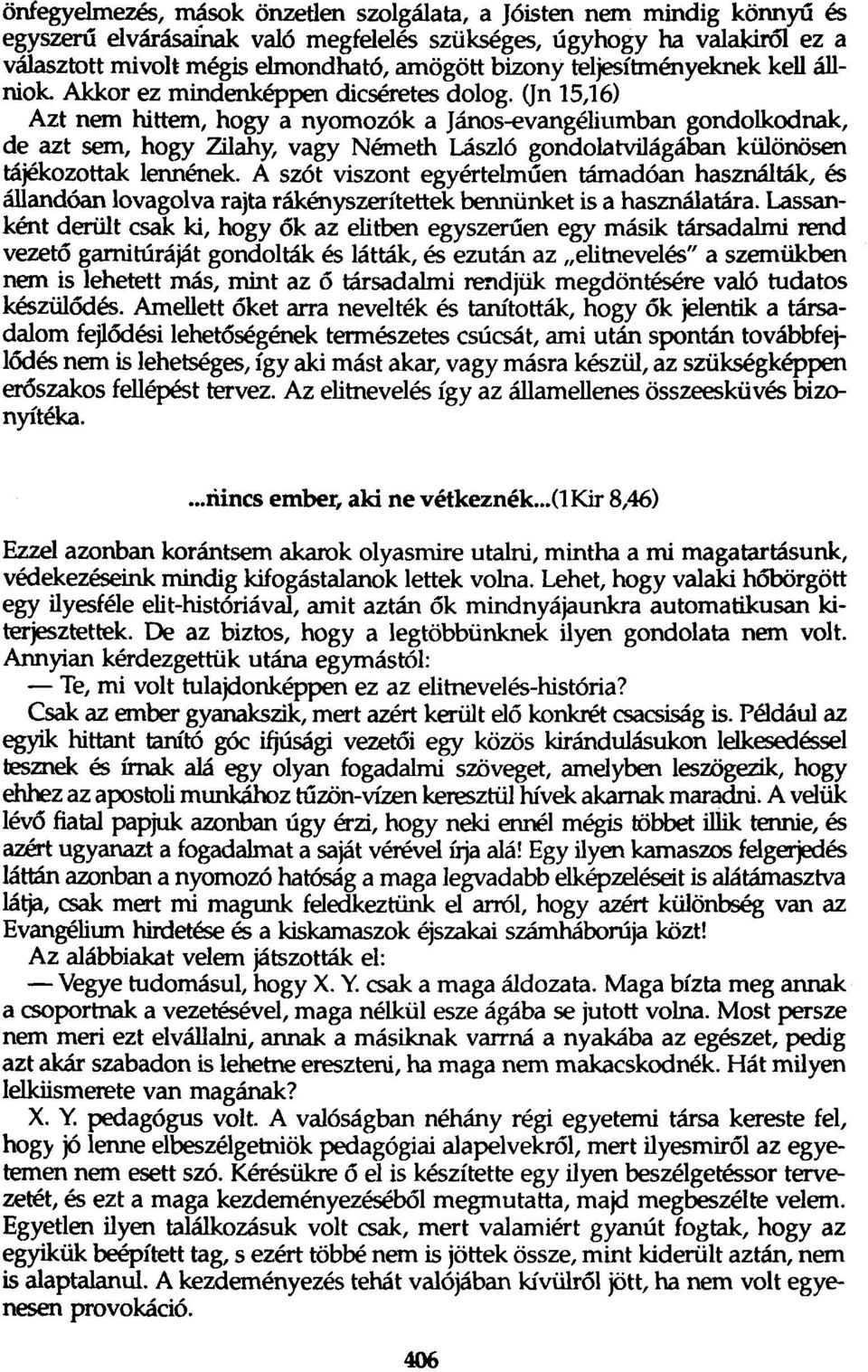 On 15,16) Azt nem hittem, hogy a nyomozók a János-evangéliumban gondolkodnak, de azt sem, hogy Zilahy, vagy Németh László gondolatvilágában különösen tájékozottak lennének.