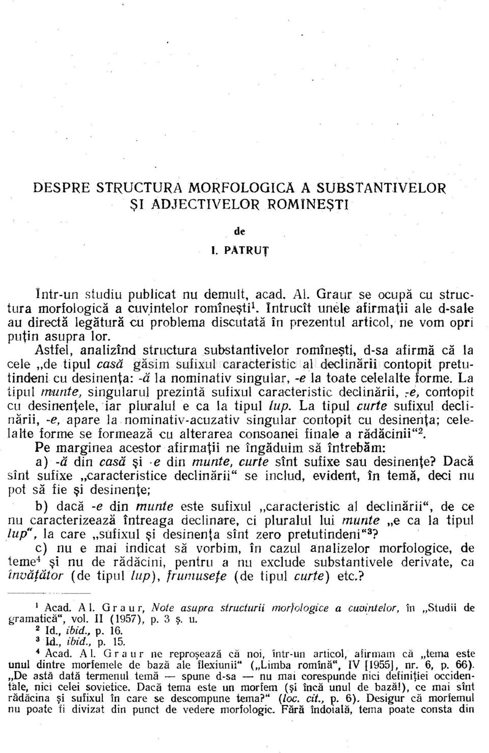 Astfel, analizînd structura substantivelor romîneşti, d-sa afirmă că la cele de tipul casă găsim sufixul caracteristic al declinării contopit pretutindeni cu desinenţa: -ă la nominativ singular, -e