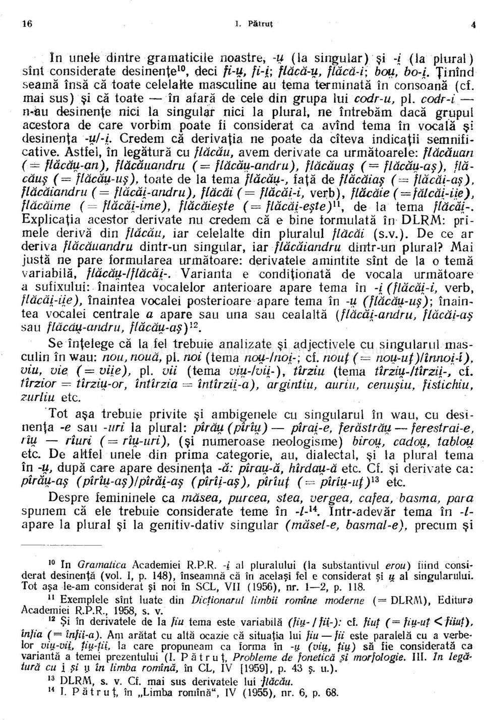 codr-i n-au desinenţe nici la singular nici la plural, ne întrebăm dacă grupul acestora de care vorbim poate fi considerat ca avînd tema în vocală şi desinenţa -ul-i.