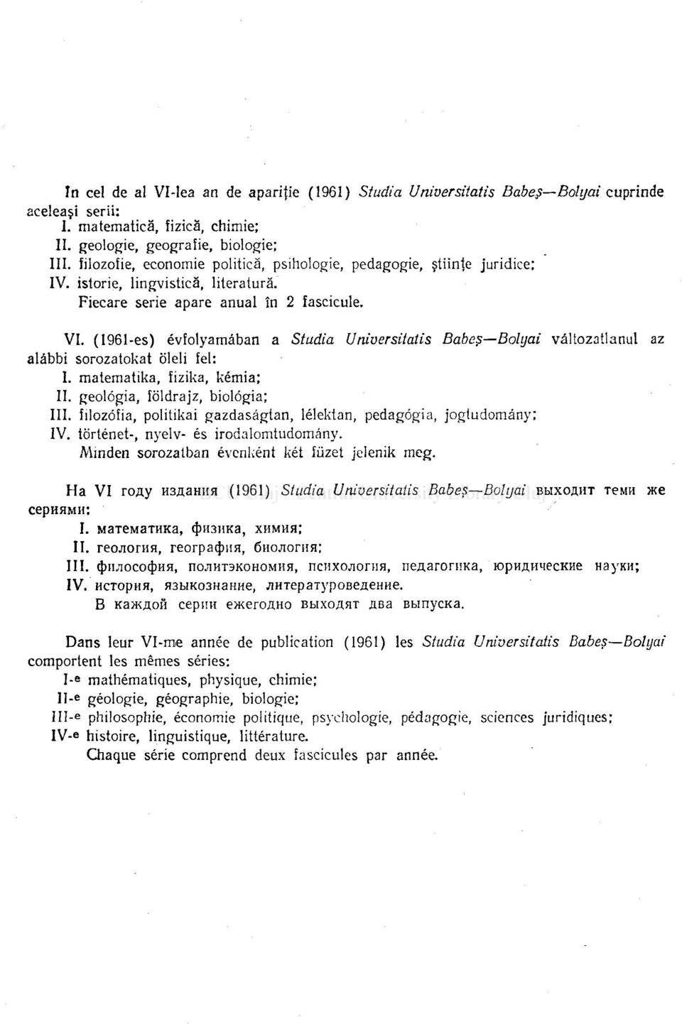 (1961-es) évfolyamâban a Studia Universitatis Babeş Bolyai vâltozatlanul az alâbbi sorozatokat oleli fel: I. matematika, fizika, kémia; II. geologia, îoldrajz, biologia; III.