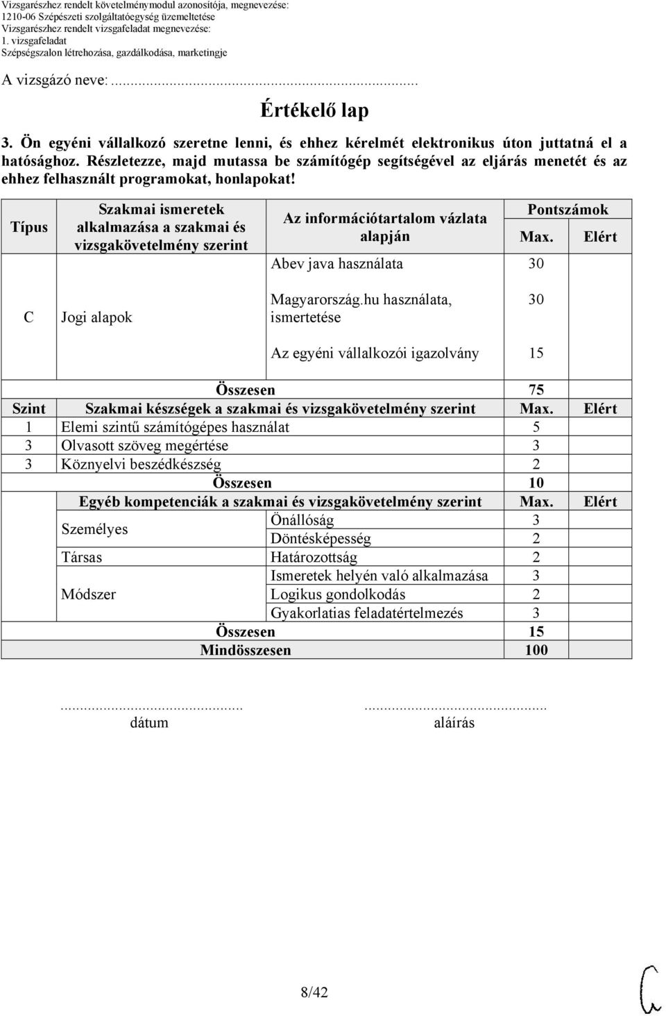 Típus Szakmai ismeretek alkalmazása a szakmai és vizsgakövetelmény szerint Az információtartalom vázlata alapján Abev java használata Pontszámok Max. Elért 30 C Jogi alapok Magyarország.