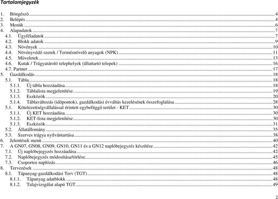 Táblalista megjelenítése... 19 5.1.3. Eszközök... 20 5.1.4. Táblaváltozás (időpontok), gazdálkodási évváltás kezelésének összefoglalása... 28 5.1. Kötelezettségvállalással érintett egybefüggő terület - KET.