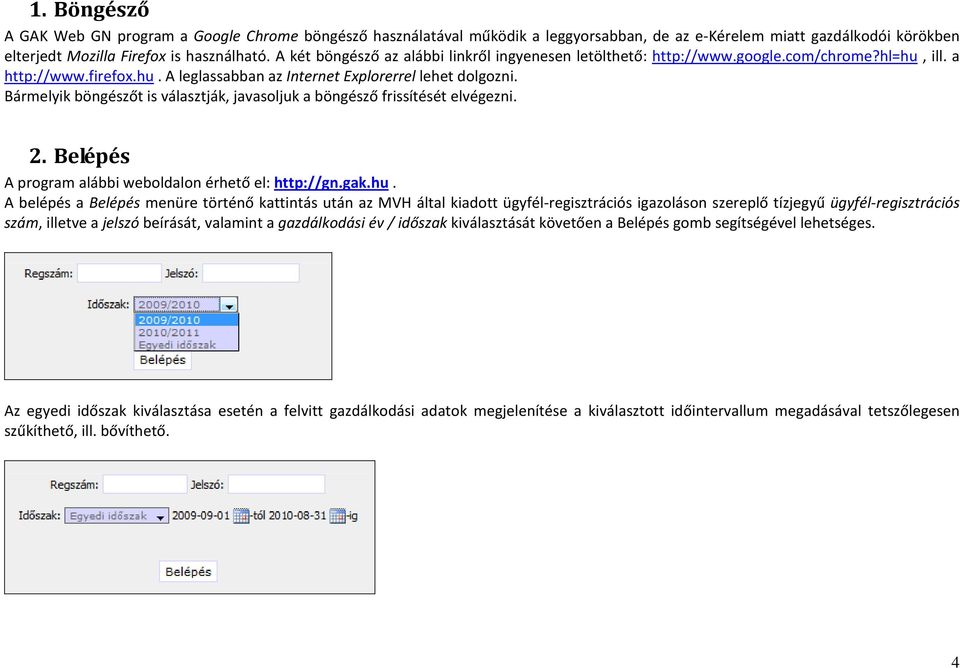 Bármelyik böngészőt is választják, javasoljuk a böngésző frissítését elvégezni. 2. Belépés A program alábbi weboldalon érhető el: http://gn.gak.hu.