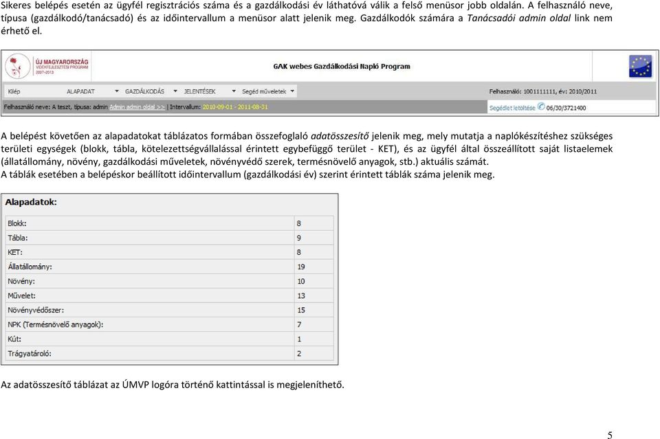 A belépést követően az alapadatokat táblázatos formában összefoglaló adatösszesítő jelenik meg, mely mutatja a naplókészítéshez szükséges területi egységek (blokk, tábla, kötelezettségvállalással
