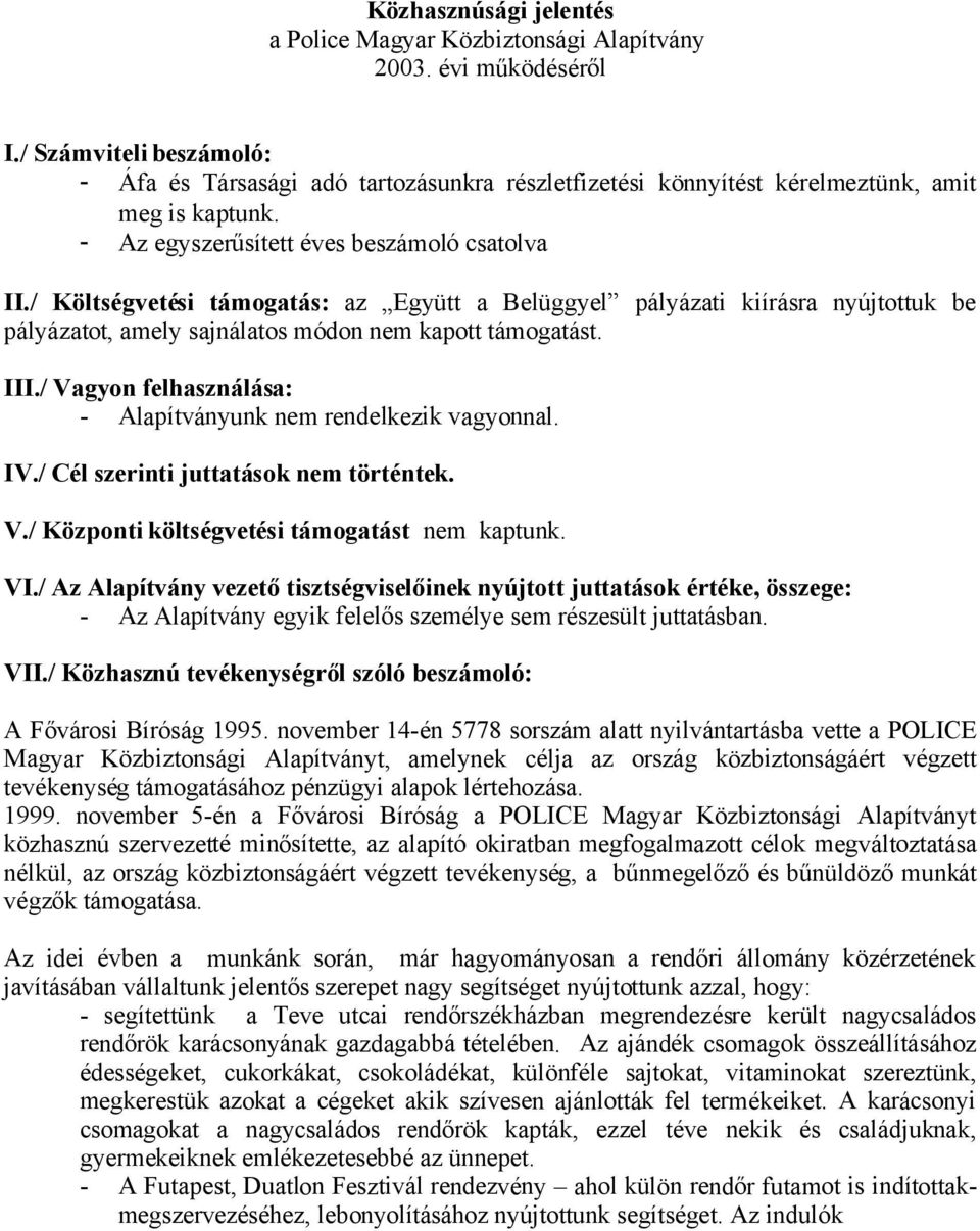 / Költségvetési támogatás: az Együtt a Belüggyel pályázati kiírásra nyújtottuk be pályázatot, amely sajnálatos módon nem kapott támogatást. III.