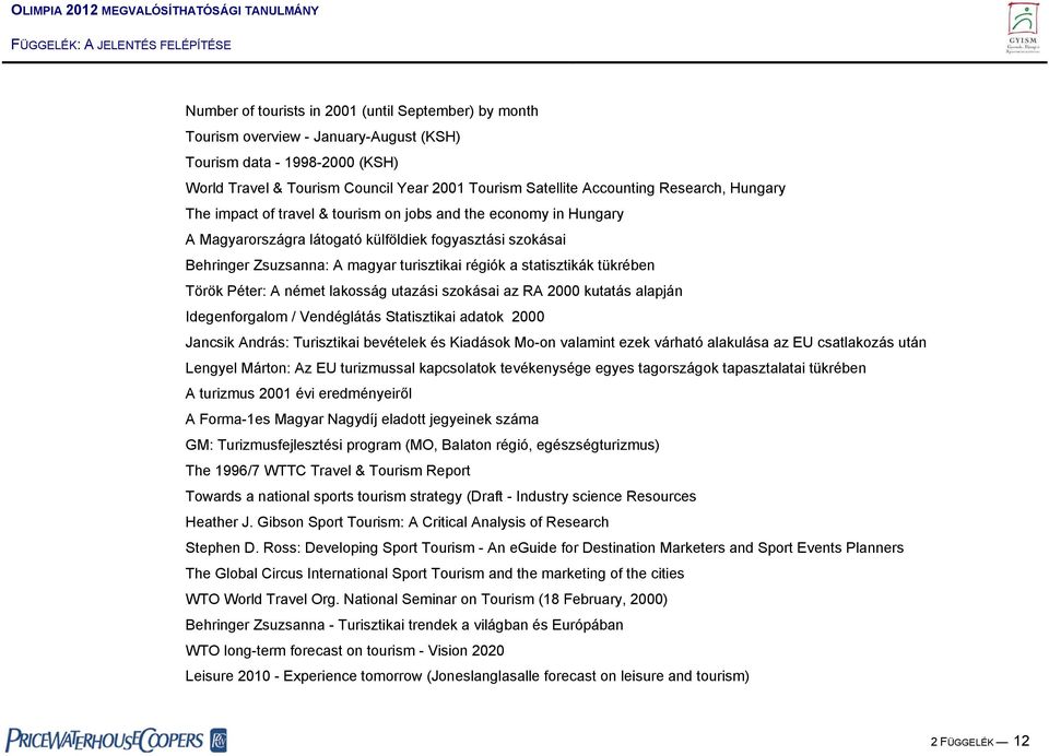 statisztikák tükrében Török Péter: A német lakosság utazási szokásai az RA 2000 kutatás alapján Idegenforgalom / Vendéglátás Statisztikai adatok 2000 Jancsik András: Turisztikai bevételek és Kiadások