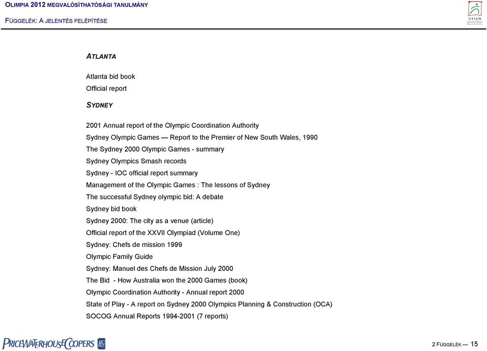 Sydney 2000: The city as a venue (article) Official report of the XXVII Olympiad (Volume One) Sydney: Chefs de mission 1999 Olympic Family Guide Sydney: Manuel des Chefs de Mission July 2000 The Bid