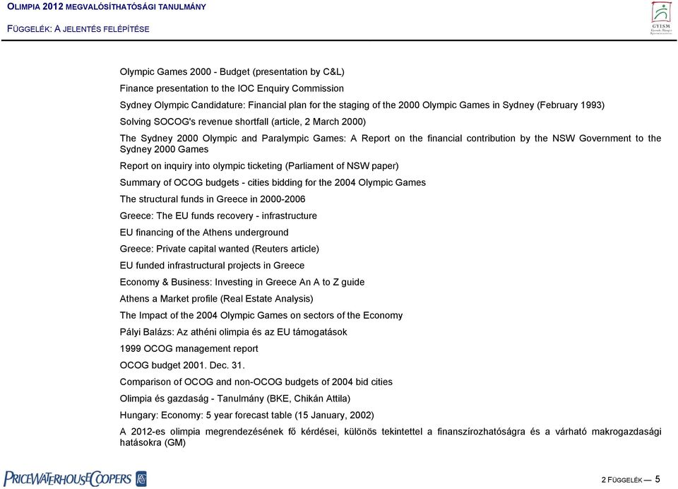 Games Report on inquiry into olympic ticketing (Parliament of NSW paper) Summary of OCOG budgets - cities bidding for the 2004 Olympic Games The structural funds in Greece in 2000-2006 Greece: The EU