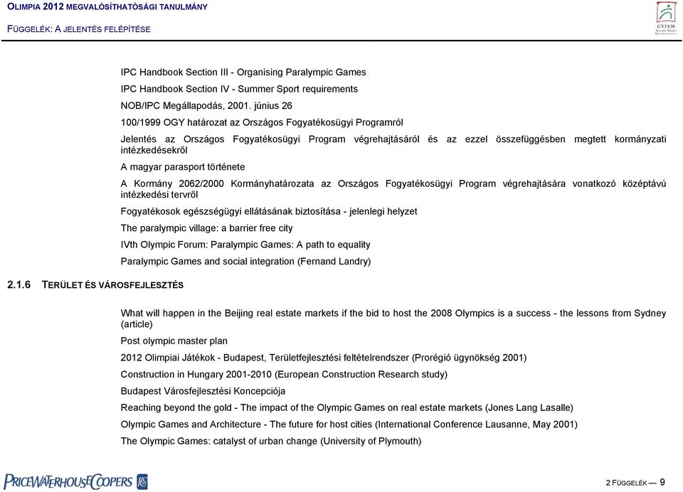 magyar parasport története A Kormány 2062/2000 Kormányhatározata az Országos Fogyatékosügyi Program végrehajtására vonatkozó középtávú intézkedési tervről Fogyatékosok egészségügyi ellátásának