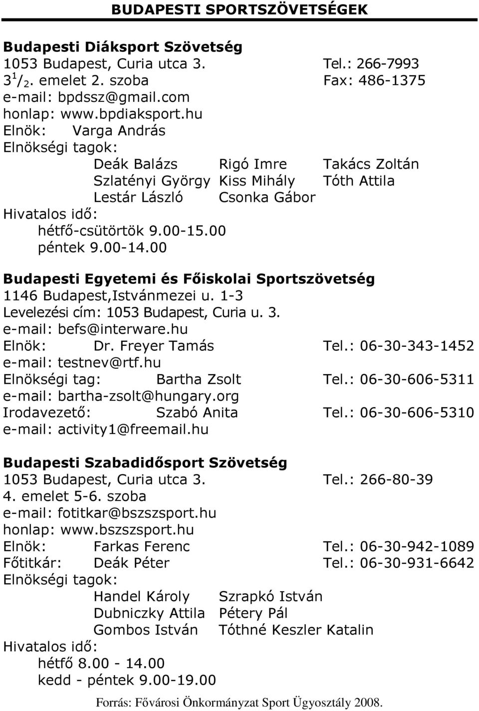 00 Budapesti Egyetemi és Fıiskolai Sportszövetség 1146 Budapest,Istvánmezei u. 1-3 Levelezési cím: 1053 Budapest, Curia u. 3. e-mail: befs@interware.hu Elnök: Dr. Freyer Tamás Tel.