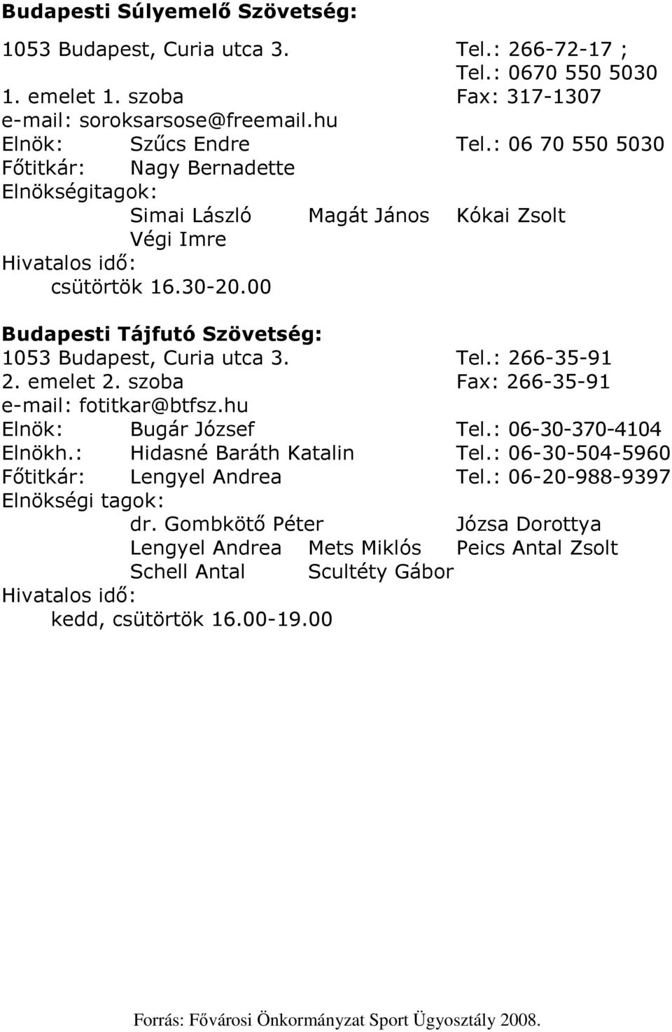 00 Budapesti Tájfutó Szövetség: 1053 Budapest, Curia utca 3. Tel.: 266-35-91 2. emelet 2. szoba Fax: 266-35-91 e-mail: fotitkar@btfsz.hu Elnök: Bugár József Tel.