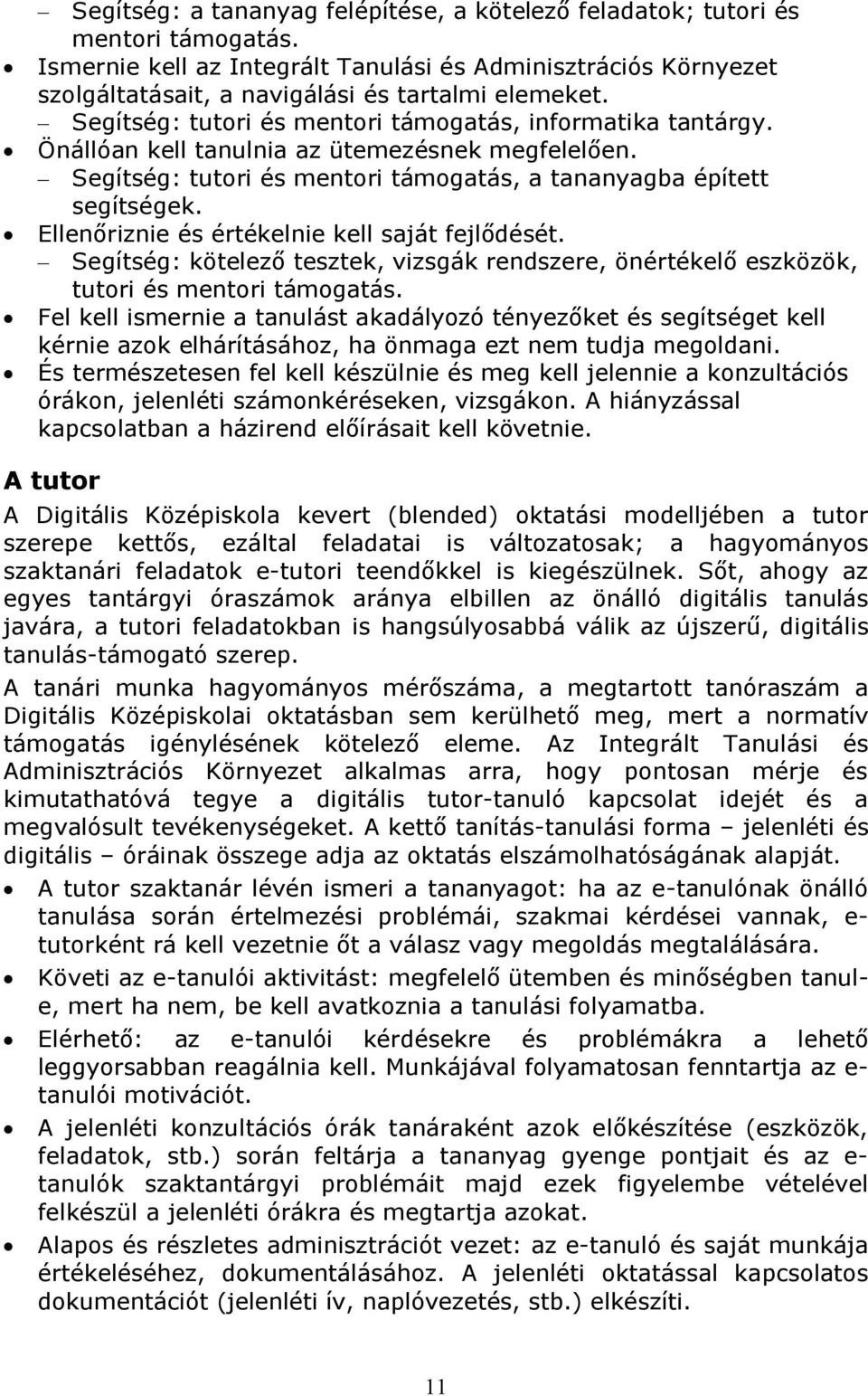 Ellenőriznie és értékelnie kell saját fejlődését. Segítség: kötelező tesztek, vizsgák rendszere, önértékelő eszközök, tutori és mentori támogatás.