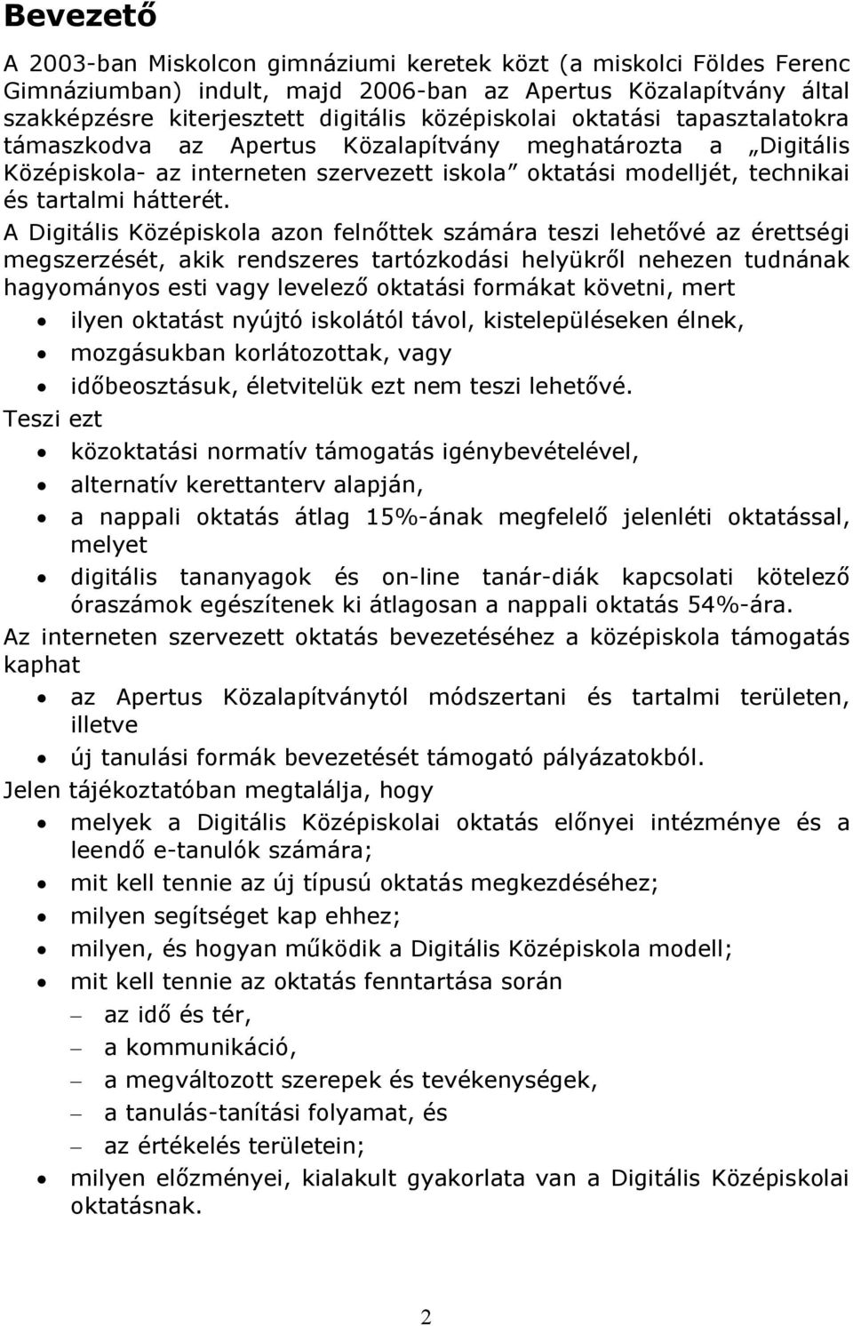 A Digitális Középiskola azon felnőttek számára teszi lehetővé az érettségi megszerzését, akik rendszeres tartózkodási helyükről nehezen tudnának hagyományos esti vagy levelező oktatási formákat