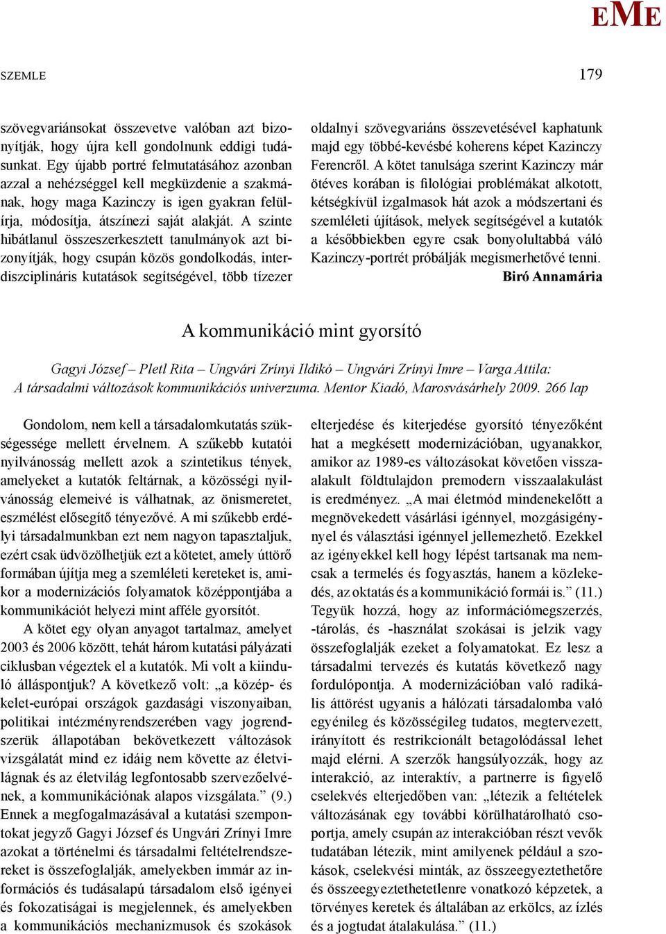 A szinte hibátlanul összeszerkesztett tanulmányok azt bizonyítják, hogy csupán közös gondolkodás, interdiszciplináris kutatások segítségével, több tízezer oldalnyi szövegvariáns összevetésével