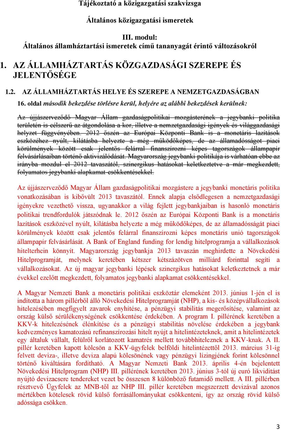 oldal második bekezdése törlésre kerül, helyére az alábbi bekezdések kerülnek: Az újjászerveződő Magyar Állam gazdaságpolitikai mozgásterének a jegybanki politika területén is célszerű az átgondolása