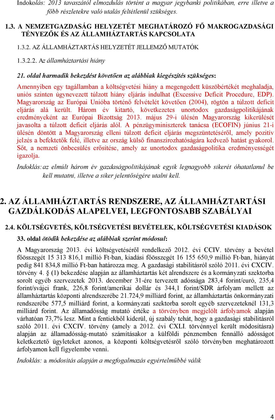 oldal harmadik bekezdést követően az alábbiak kiegészítés szükséges: Amennyiben egy tagállamban a költségvetési hiány a megengedett küszöbértékét meghaladja, uniós szinten úgynevezett túlzott hiány